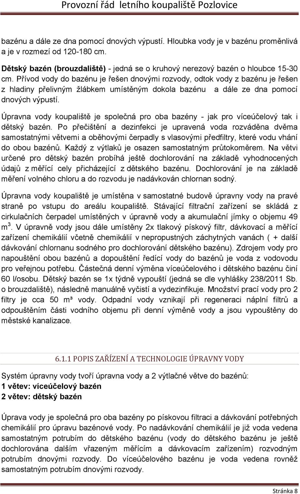 Úpravna vody koupaliště je společná pro oba bazény - jak pro víceúčelový tak i dětský bazén.