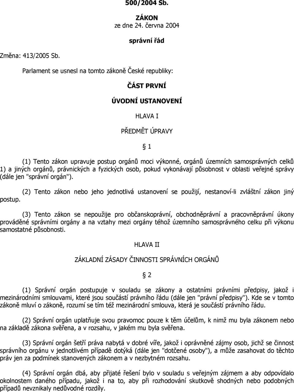 a jiných orgánů, právnických a fyzických osob, pokud vykonávají působnost v oblasti veřejné správy (dále jen "správní orgán").