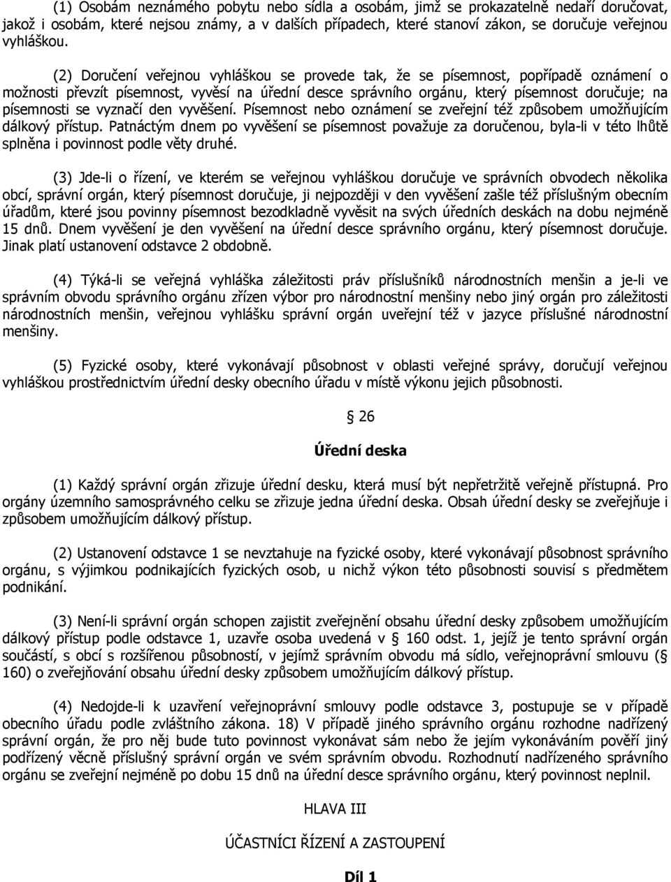 vyznačí den vyvěšení. Písemnost nebo oznámení se zveřejní též způsobem umožňujícím dálkový přístup.