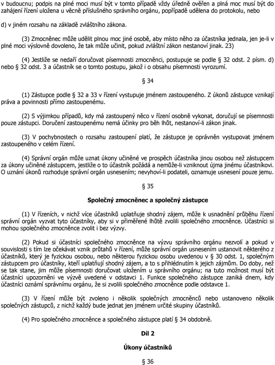 (3) Zmocněnec může udělit plnou moc jiné osobě, aby místo něho za účastníka jednala, jen je-li v plné moci výslovně dovoleno, že tak může učinit, pokud zvláštní zákon nestanoví jinak.