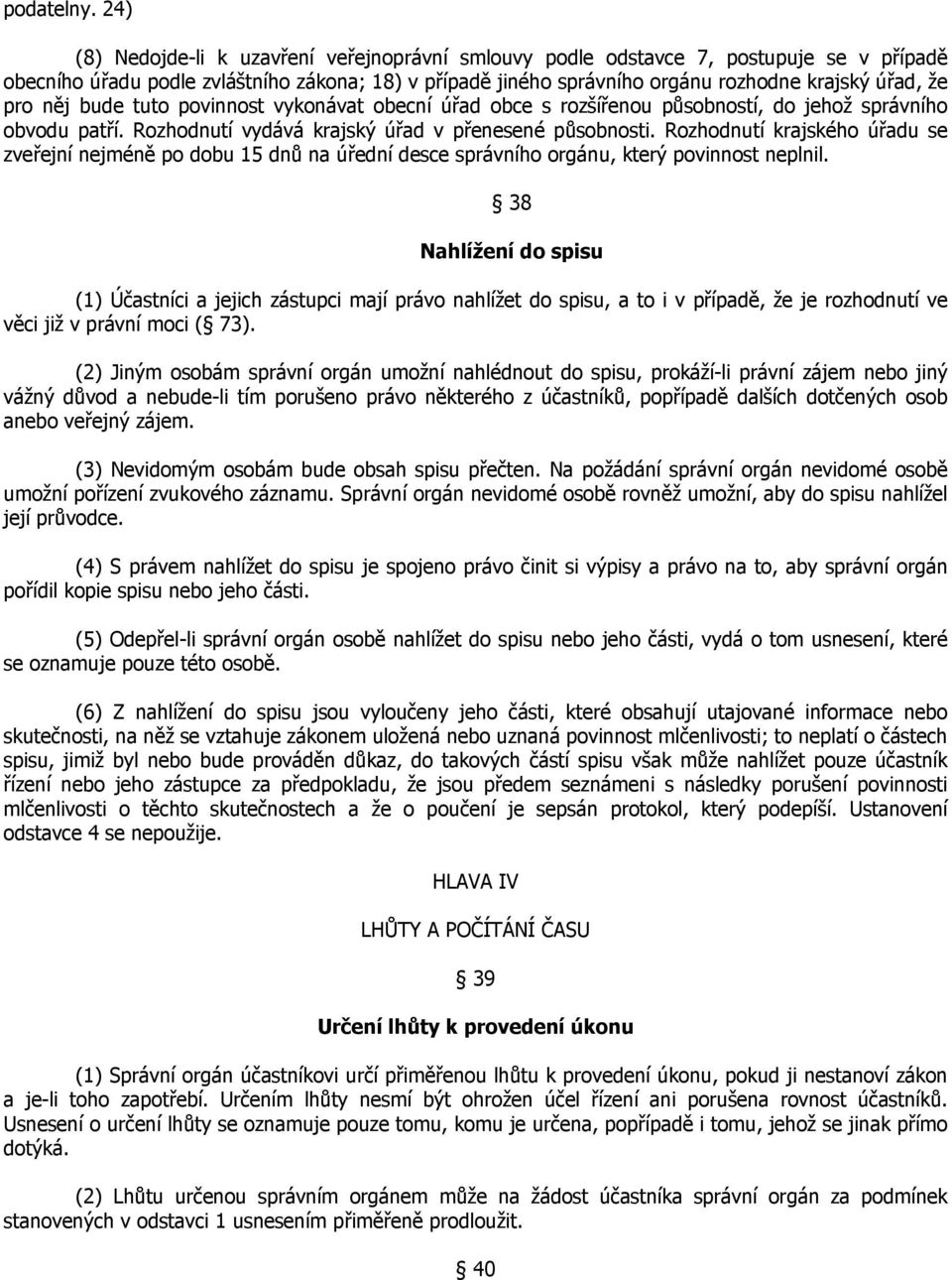 pro něj bude tuto povinnost vykonávat obecní úřad obce s rozšířenou působností, do jehož správního obvodu patří. Rozhodnutí vydává krajský úřad v přenesené působnosti.