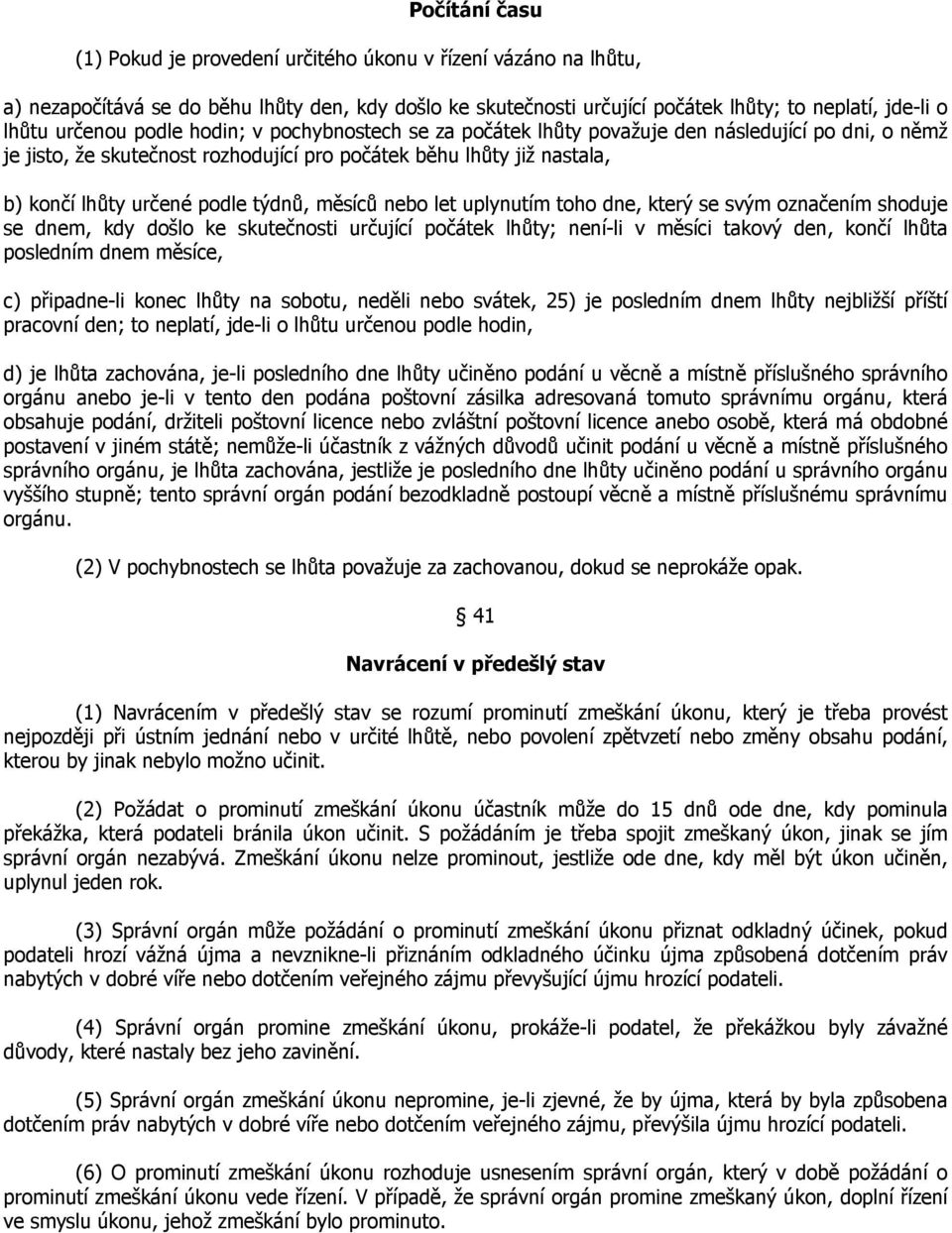 měsíců nebo let uplynutím toho dne, který se svým označením shoduje se dnem, kdy došlo ke skutečnosti určující počátek lhůty; není-li v měsíci takový den, končí lhůta posledním dnem měsíce, c)