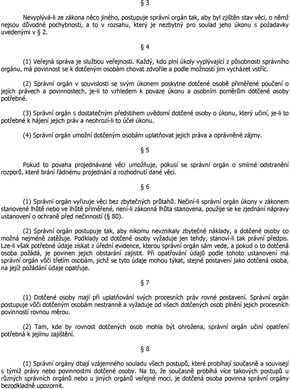 Každý, kdo plní úkoly vyplývající z působnosti správního orgánu, má povinnost se k dotčeným osobám chovat zdvořile a podle možností jim vycházet vstříc.