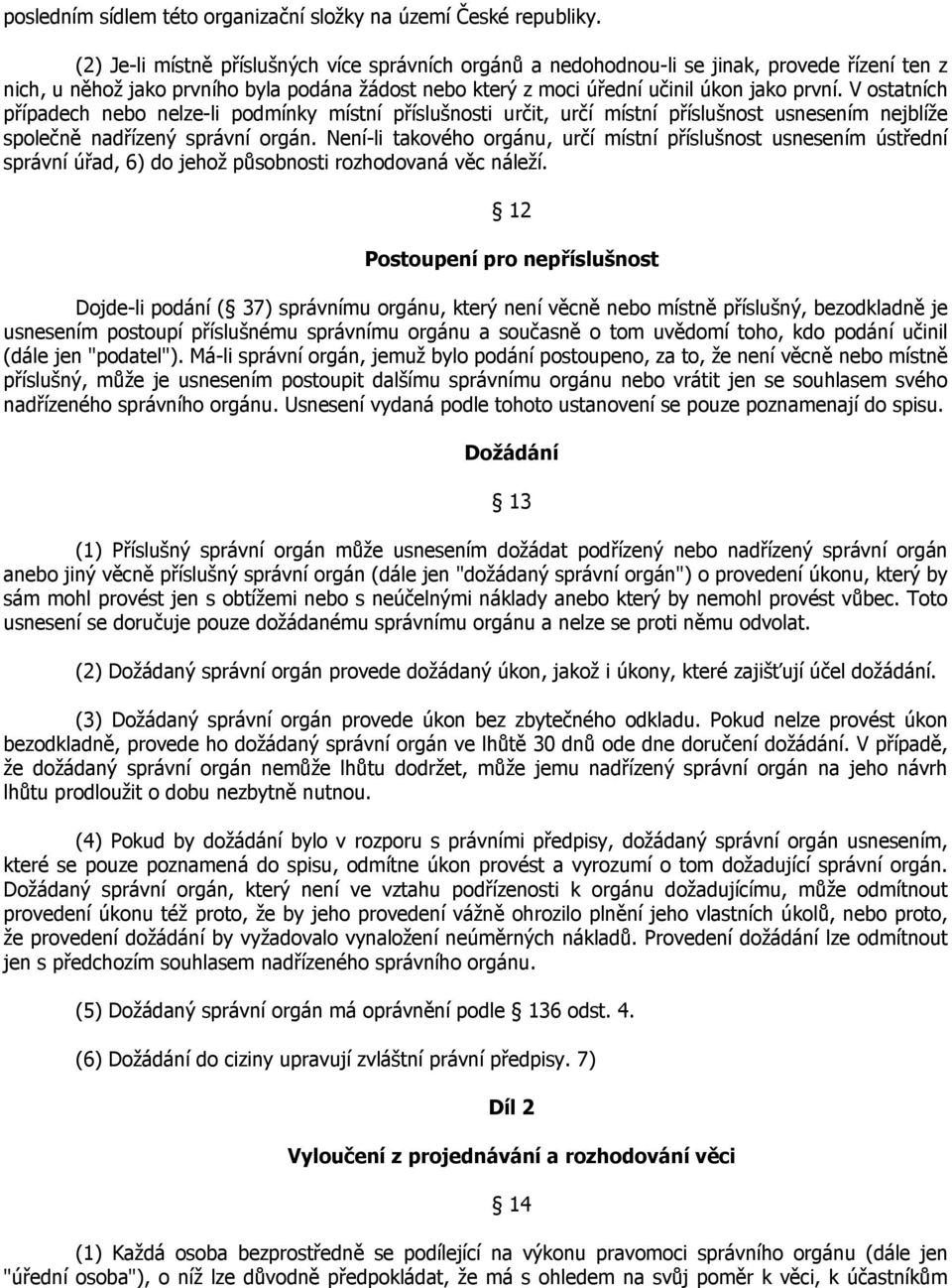 V ostatních případech nebo nelze-li podmínky místní příslušnosti určit, určí místní příslušnost usnesením nejblíže společně nadřízený správní orgán.