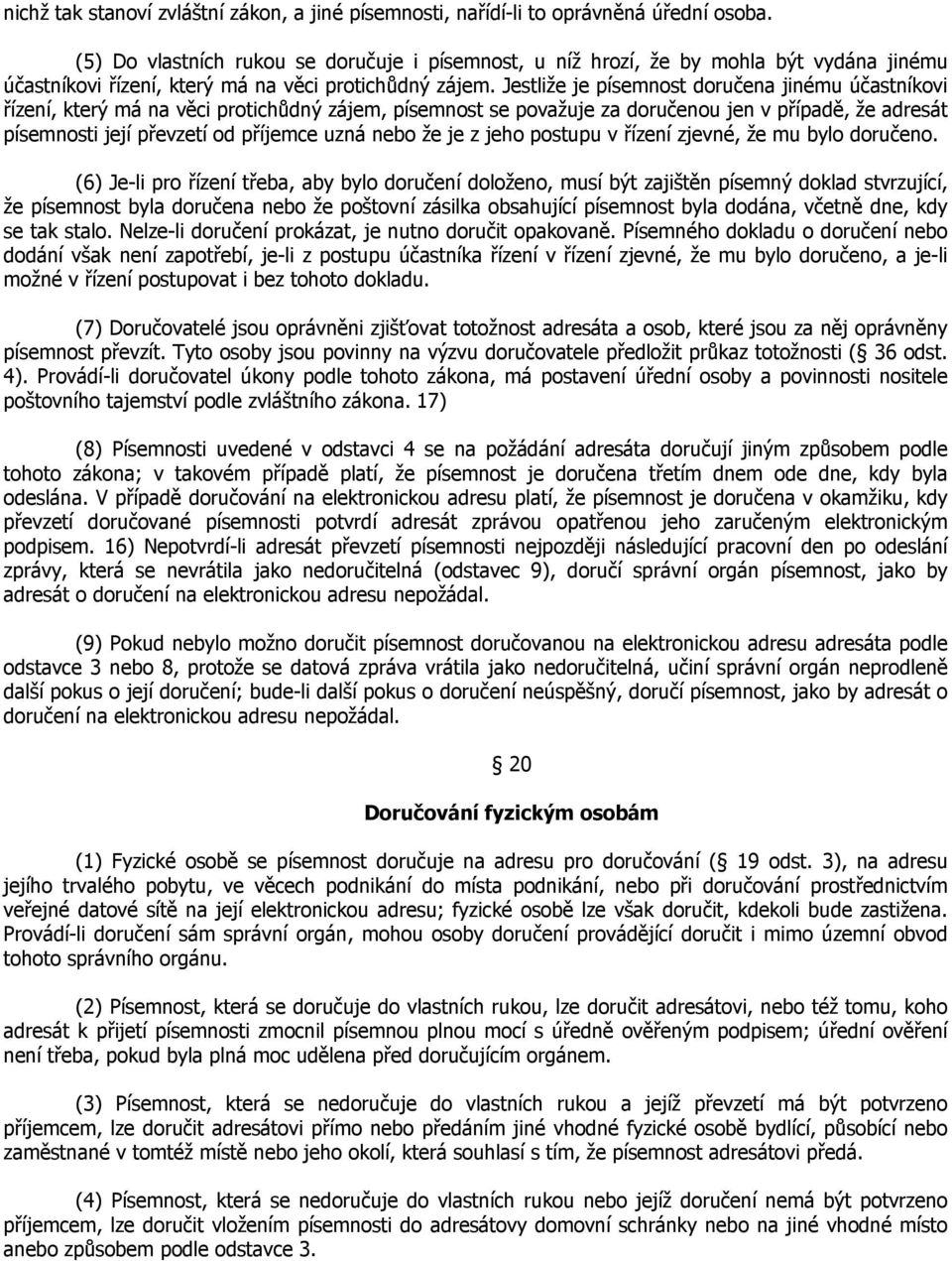 Jestliže je písemnost doručena jinému účastníkovi řízení, který má na věci protichůdný zájem, písemnost se považuje za doručenou jen v případě, že adresát písemnosti její převzetí od příjemce uzná