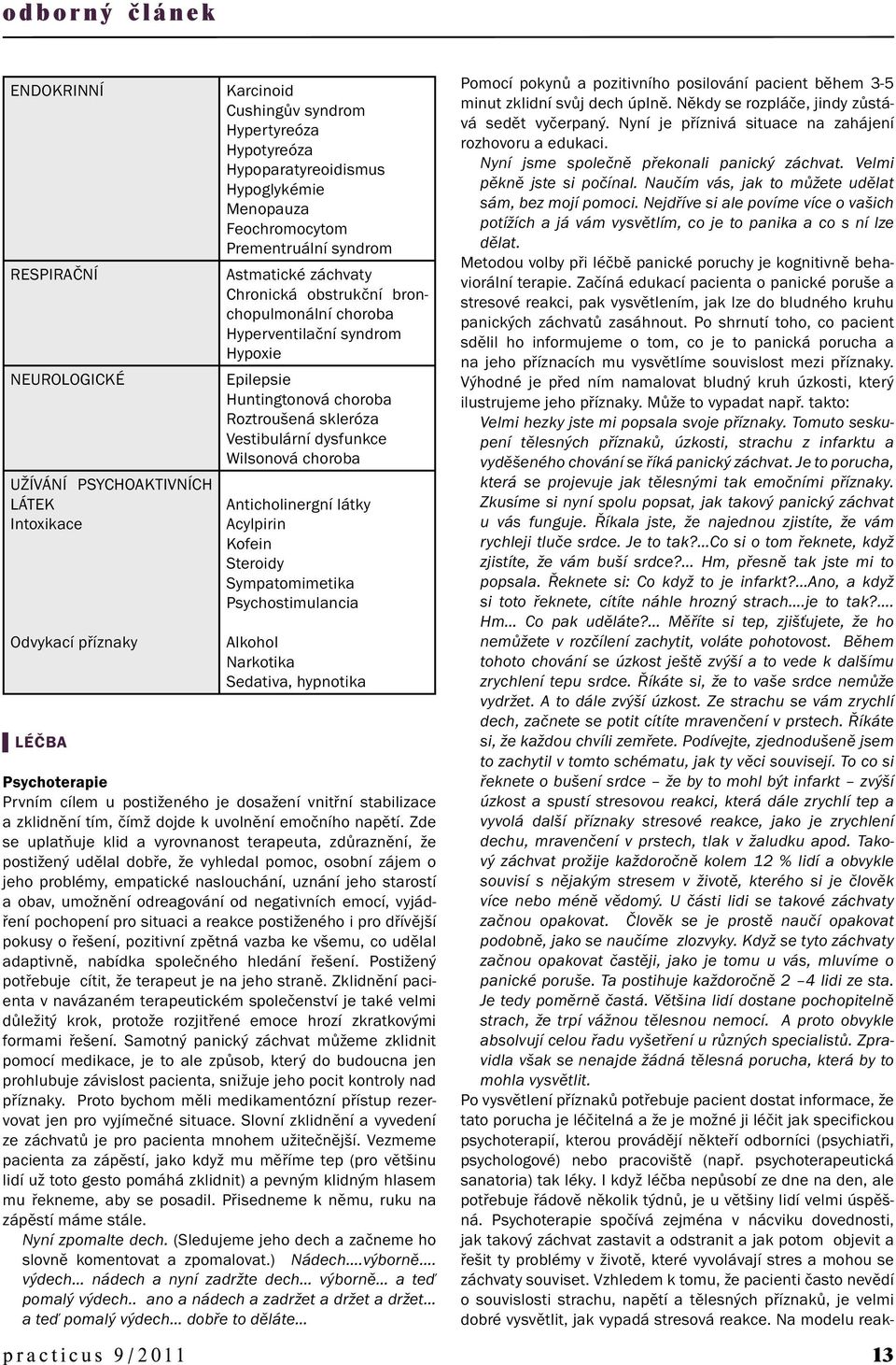 Vestibulární dysfunkce Wilsonová choroba Anticholirgní látky Acylpirin Kofein Steroidy Sympatomimetika Psychostimulancia Alkohol Narkotika Sedativa, hypnotika Psychoterapie Prvním cílem u postiženého