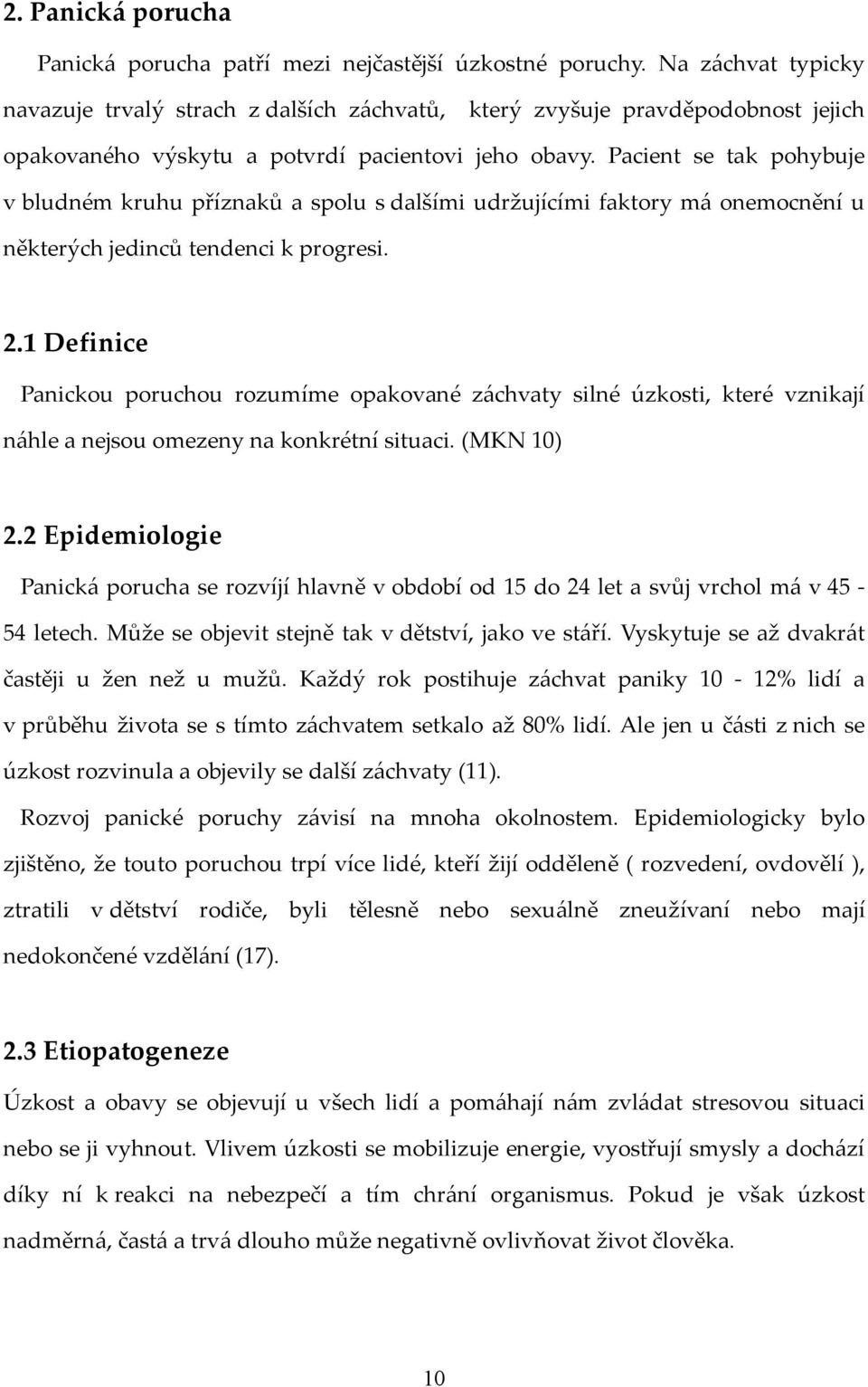 Pacient se tak pohybuje v bludném kruhu příznaků a spolu s dalšími udržujícími faktory má onemocnění u některých jedinců tendenci k progresi. 2.