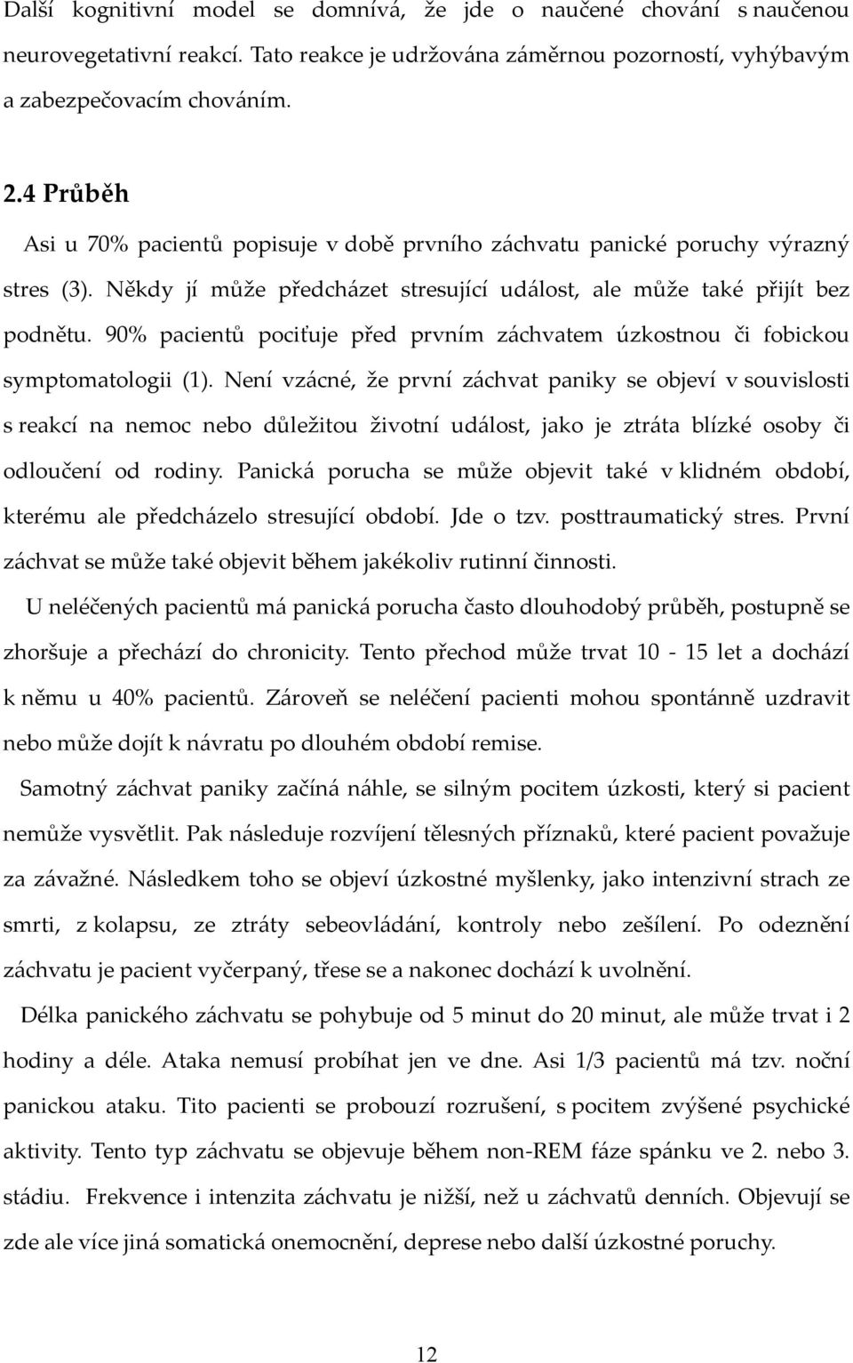 90% pacientů pociťuje před prvním záchvatem úzkostnou či fobickou symptomatologii (1).