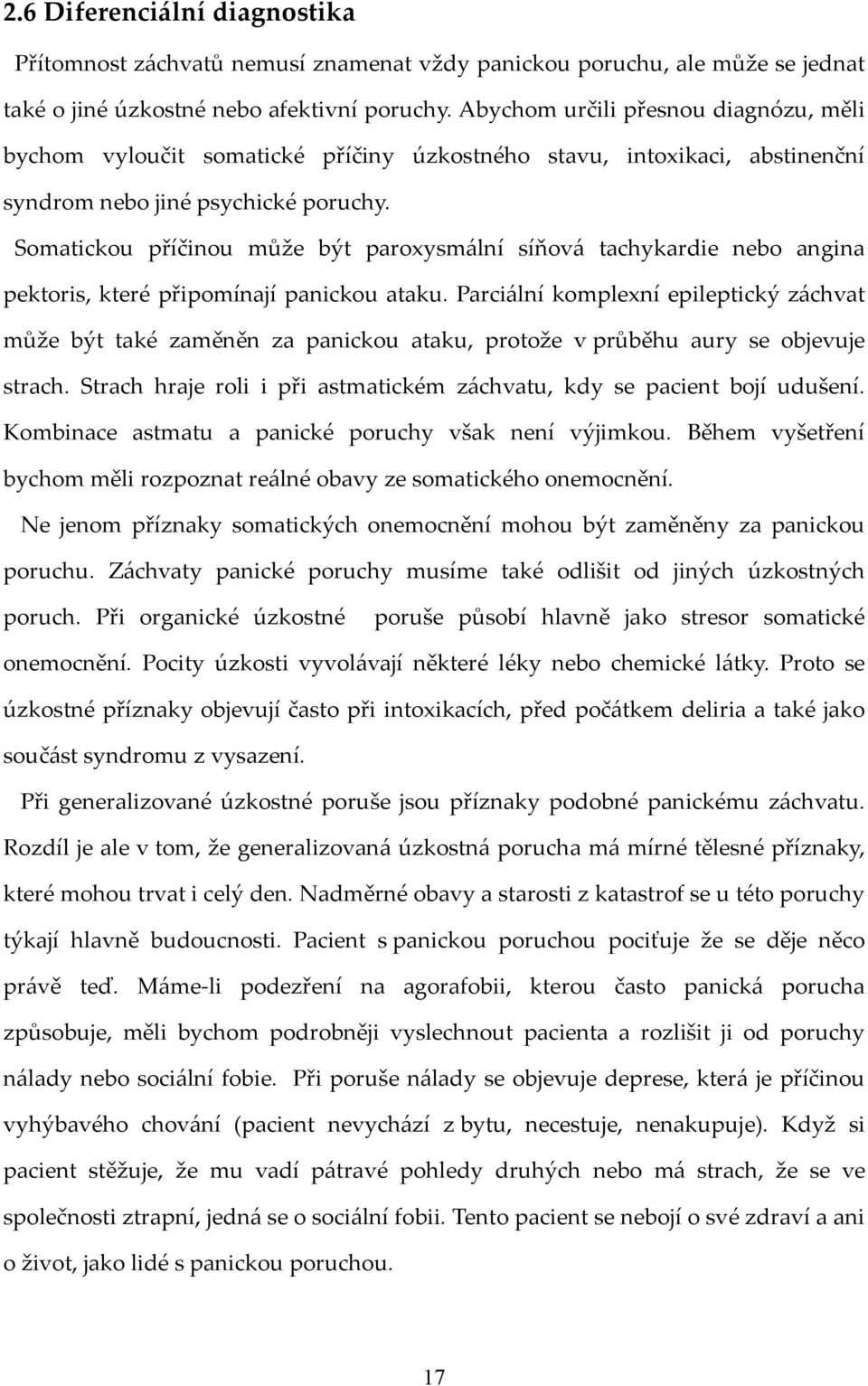 Somatickou příčinou může být paroxysmální síňová tachykardie nebo angina pektoris, které připomínají panickou ataku.