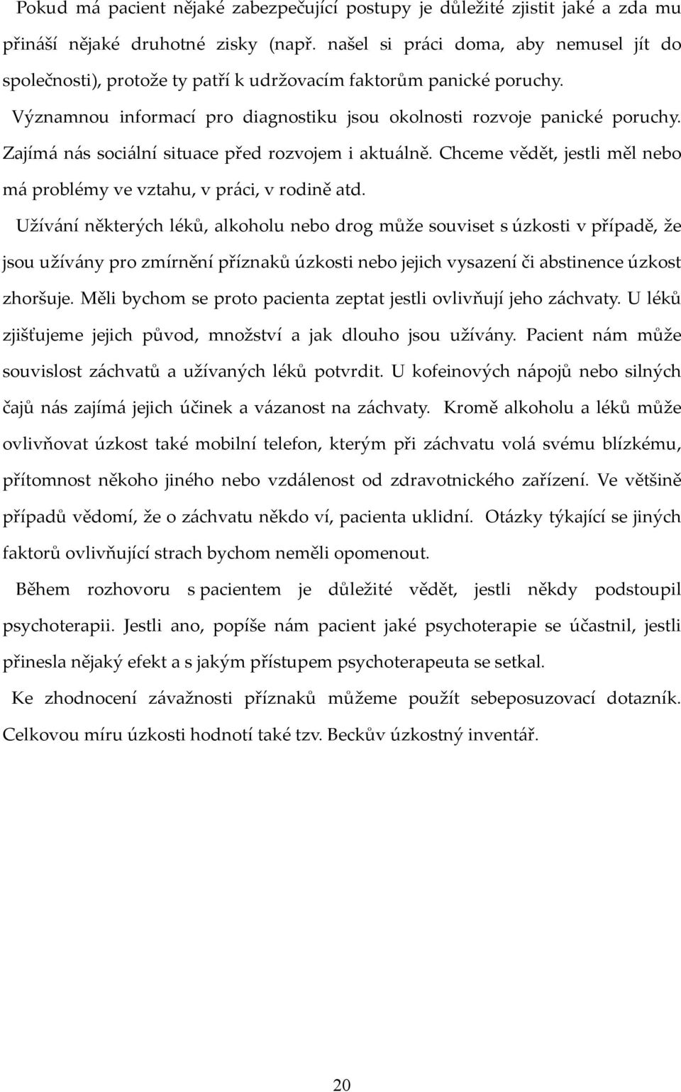 Zajímá nás sociální situace před rozvojem i aktuálně. Chceme vědět, jestli měl nebo má problémy ve vztahu, v práci, v rodině atd.