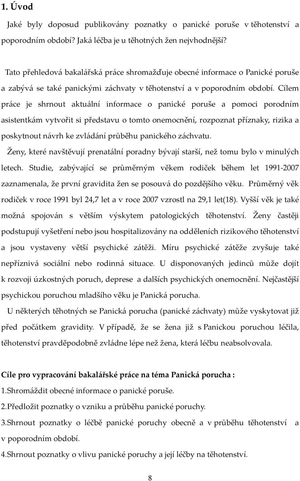 Cílem práce je shrnout aktuální informace o panické poruše a pomoci porodním asistentkám vytvořit si představu o tomto onemocnění, rozpoznat příznaky, rizika a poskytnout návrh ke zvládání průběhu