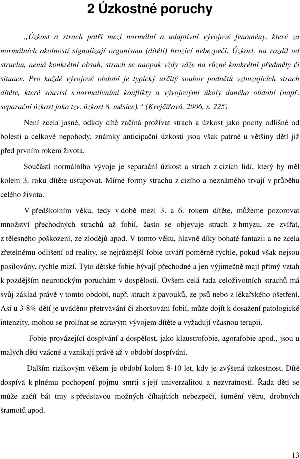 Pro každé vývojové období je typický určitý soubor podnětů vzbuzujících strach dítěte, které souvisí s normativními konflikty a vývojovými úkoly daného období (např. separační úzkost jako tzv.