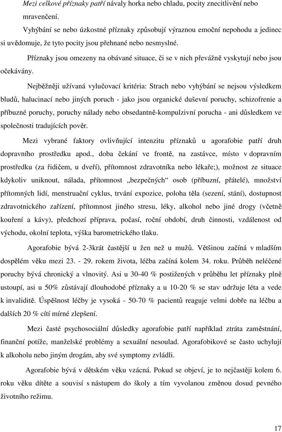 Příznaky jsou omezeny na obávané situace, či se v nich převážně vyskytují nebo jsou očekávány.