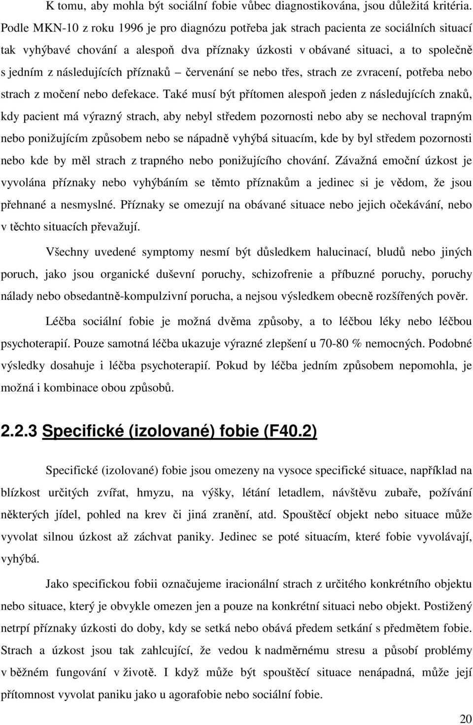 následujících příznaků červenání se nebo třes, strach ze zvracení, potřeba nebo strach z močení nebo defekace.