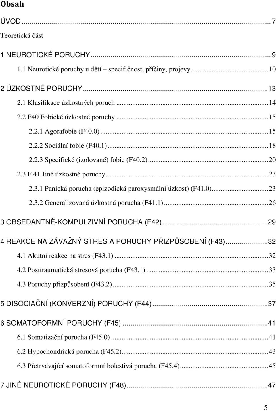 0)... 23 2.3.2 Generalizovaná úzkostná porucha (F41.1)... 26 3 OBSEDANTNĚ-KOMPULZIVNÍ PORUCHA (F42)... 29 4 REAKCE NA ZÁVAŽNÝ STRES A PORUCHY PŘIZPŮSOBENÍ (F43)... 32 4.1 Akutní reakce na stres (F43.