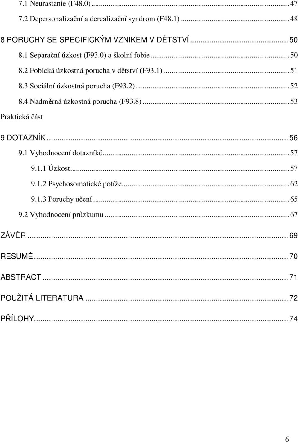 4 Nadměrná úzkostná porucha (F93.8)... 53 Praktická část 9 DOTAZNÍK... 56 9.1 Vyhodnocení dotazníků... 57 9.1.1 Úzkost... 57 9.1.2 Psychosomatické potíže.