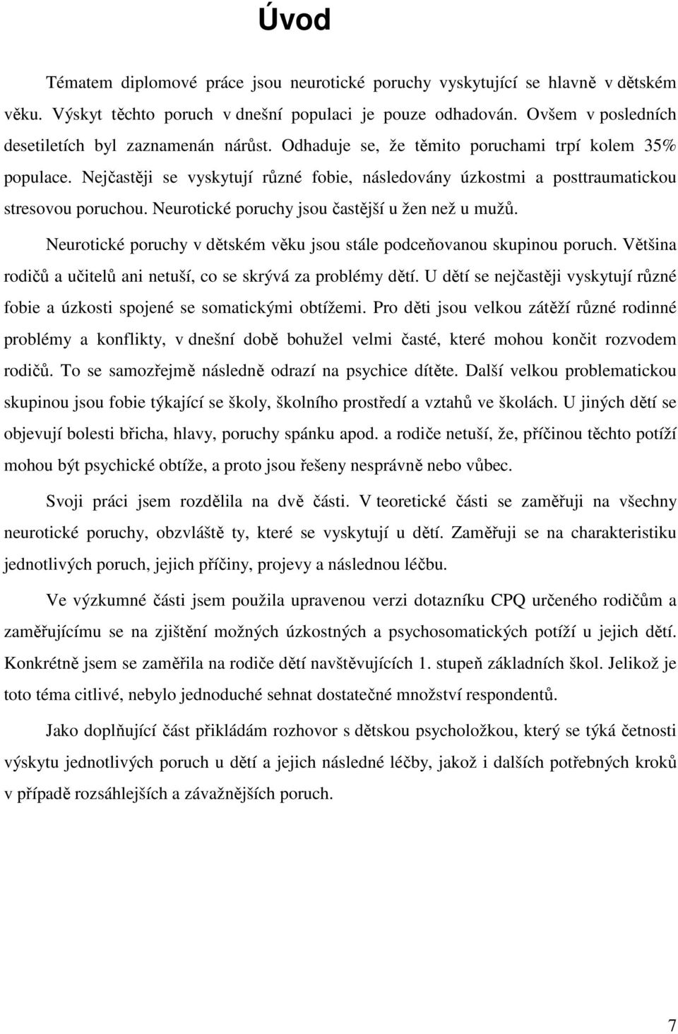 Nejčastěji se vyskytují různé fobie, následovány úzkostmi a posttraumatickou stresovou poruchou. Neurotické poruchy jsou častější u žen než u mužů.