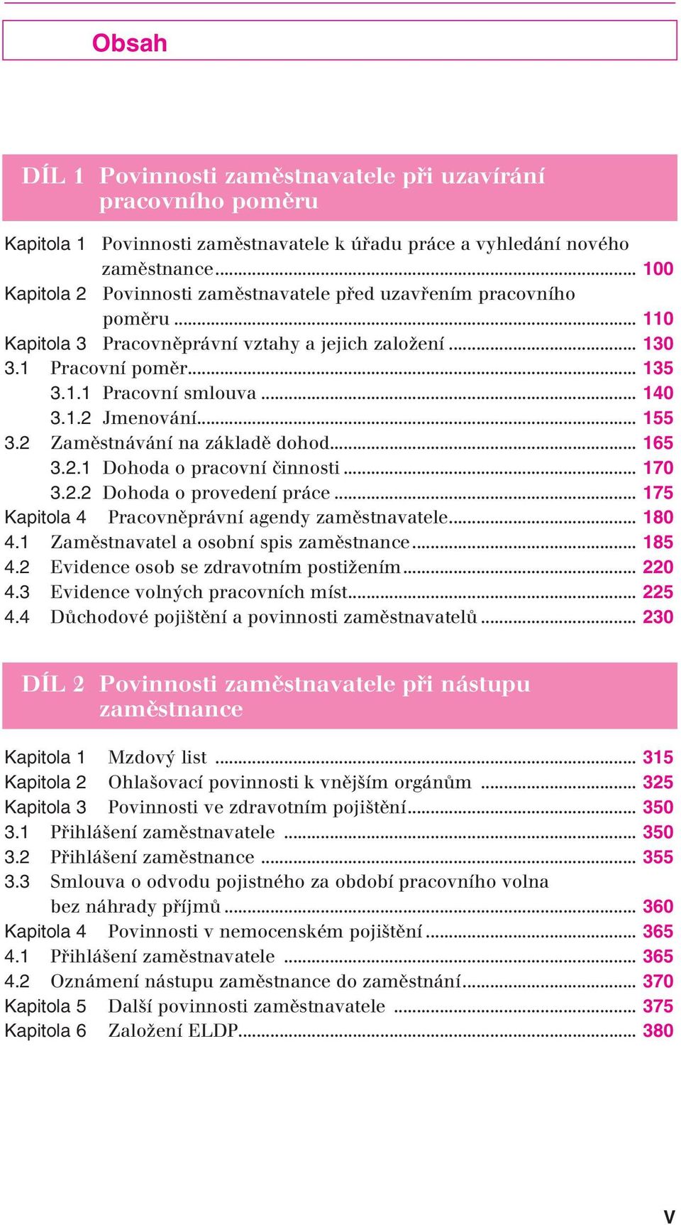 1.2 Jmenování... 155 3.2 Zaměstnávání na základě dohod... 165 3.2.1 Dohoda o pracovní činnosti... 170 3.2.2 Dohoda o provedení práce... 175 Kapitola 4 Pracovněprávní agendy zaměstnavatele... 180 4.