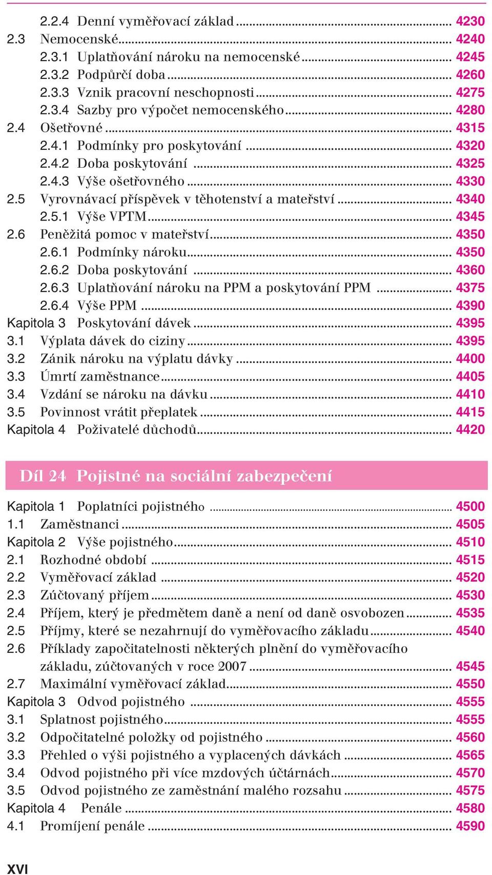 .. 4345 2.6 Peněžitá pomoc v mateřství... 4350 2.6.1 Podmínky nároku... 4350 2.6.2 Doba poskytování... 4360 2.6.3 Uplatňování nároku na PPM a poskytování PPM... 4375 2.6.4 Výše PPM.