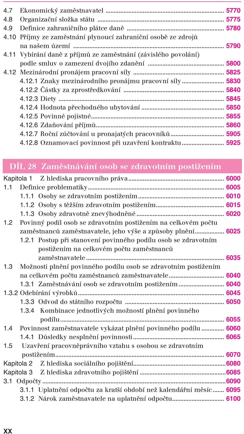 .. 5830 4.12.2 Částky za zprostředkování... 5840 4.12.3 Diety... 5845 4.12.4 Hodnota přechodného ubytování... 5850 4.12.5 Povinné pojistné... 5855 4.12.6 Zdaňování příjmů... 5860 4.12.7 Roční zúčtování u pronajatých pracovníků.