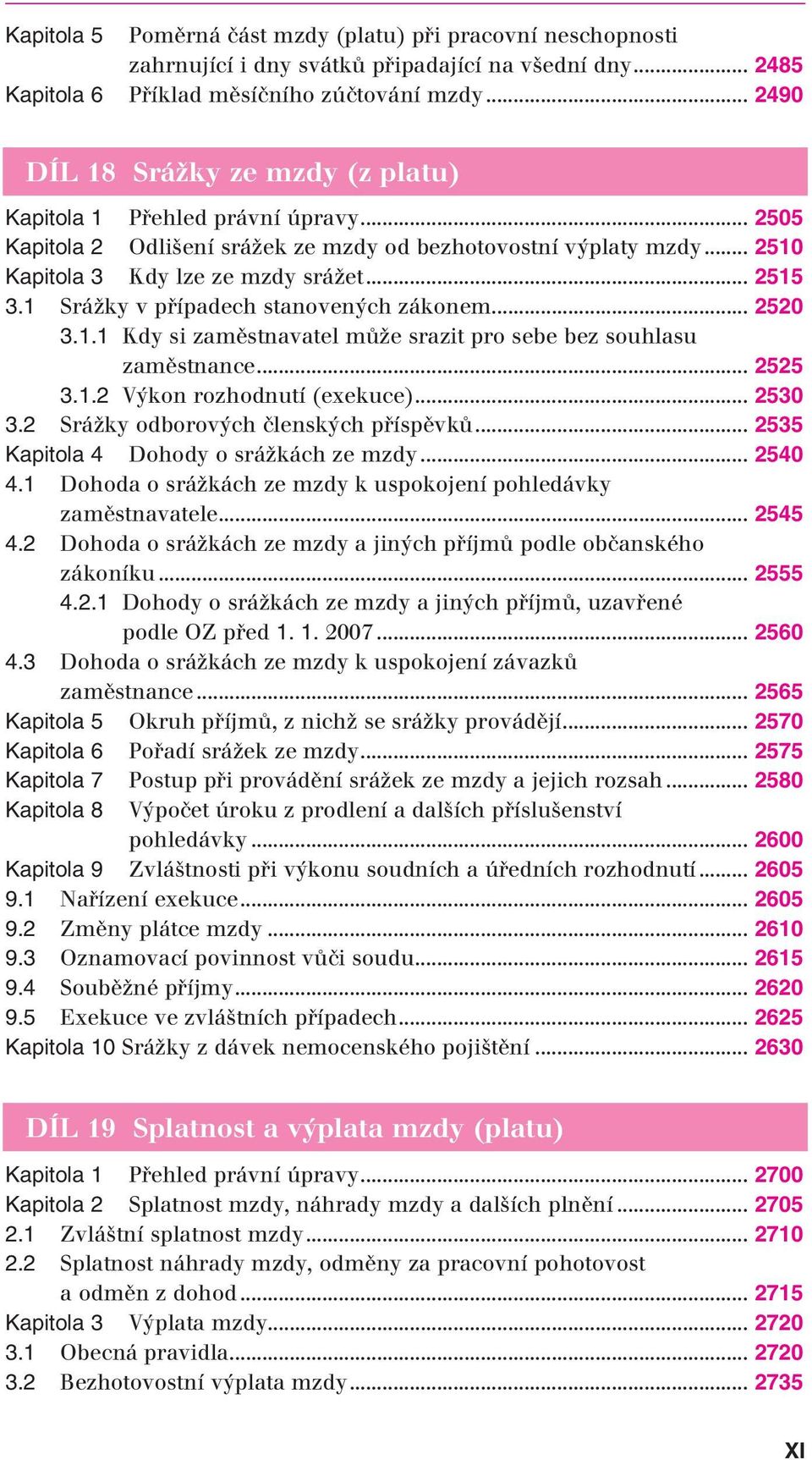 1 Srážky v případech stanovených zákonem... 2520 3.1.1 Kdy si zaměstnavatel může srazit pro sebe bez souhlasu zaměstnance... 2525 3.1.2 Výkon rozhodnutí (exekuce)... 2530 3.