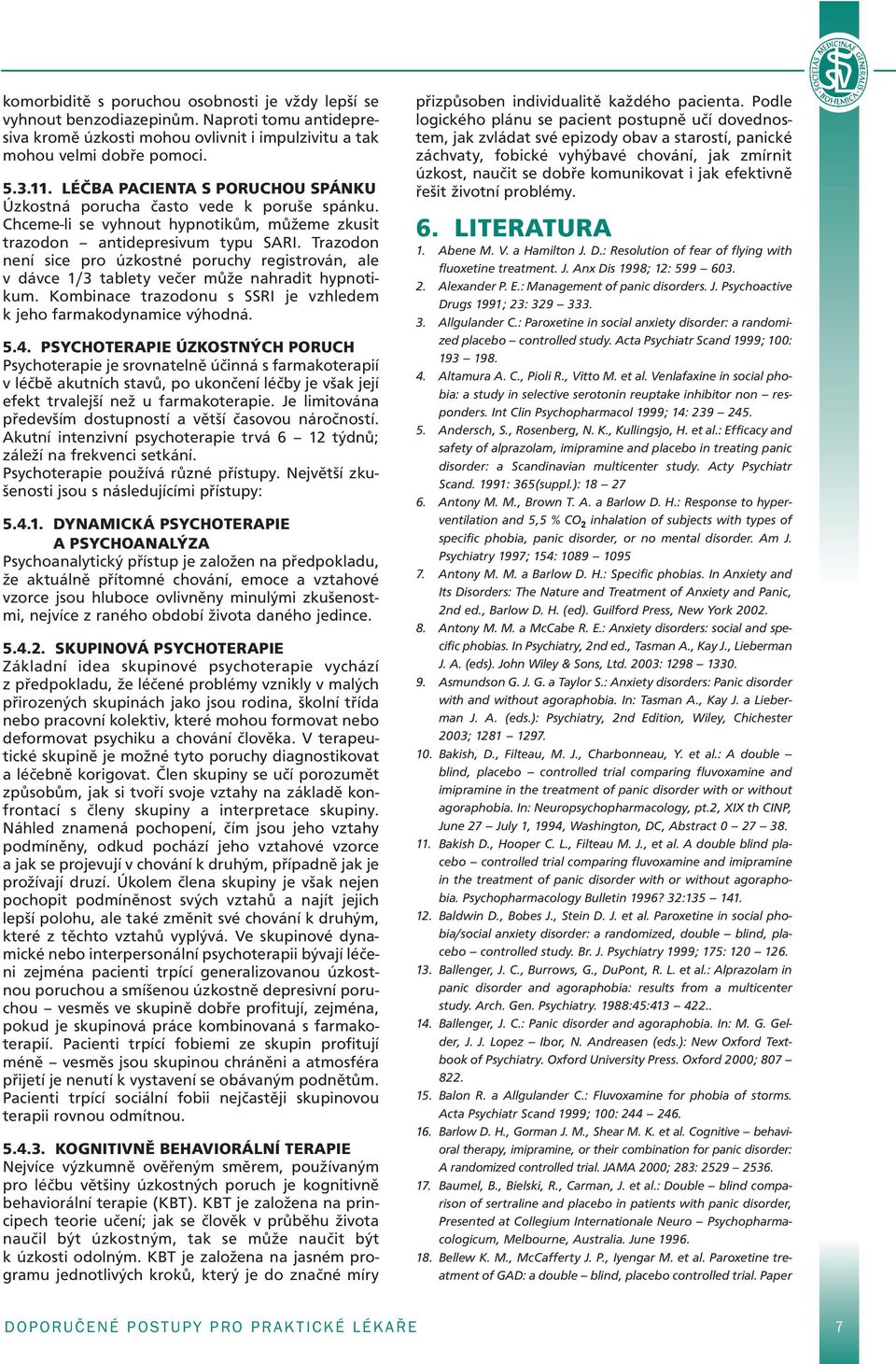 Trazodon není sice pro úzkostné poruchy registrován, ale v dávce 1/3 tablety večer může nahradit hypnotikum. Kombinace trazodonu s SSRI je vzhledem k jeho farmakodynamice výhodná. 5.4.