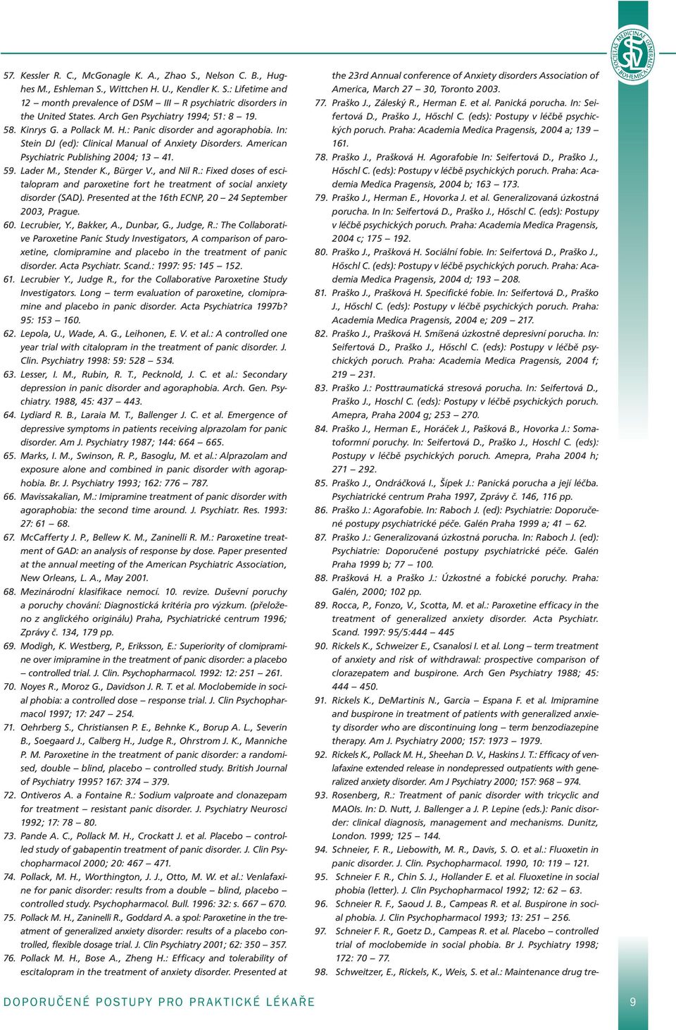 59. Lader M., Stender K., Bürger V., and Nil R.: Fixed doses of escitalopram and paroxetine fort he treatment of social anxiety disorder (SAD).