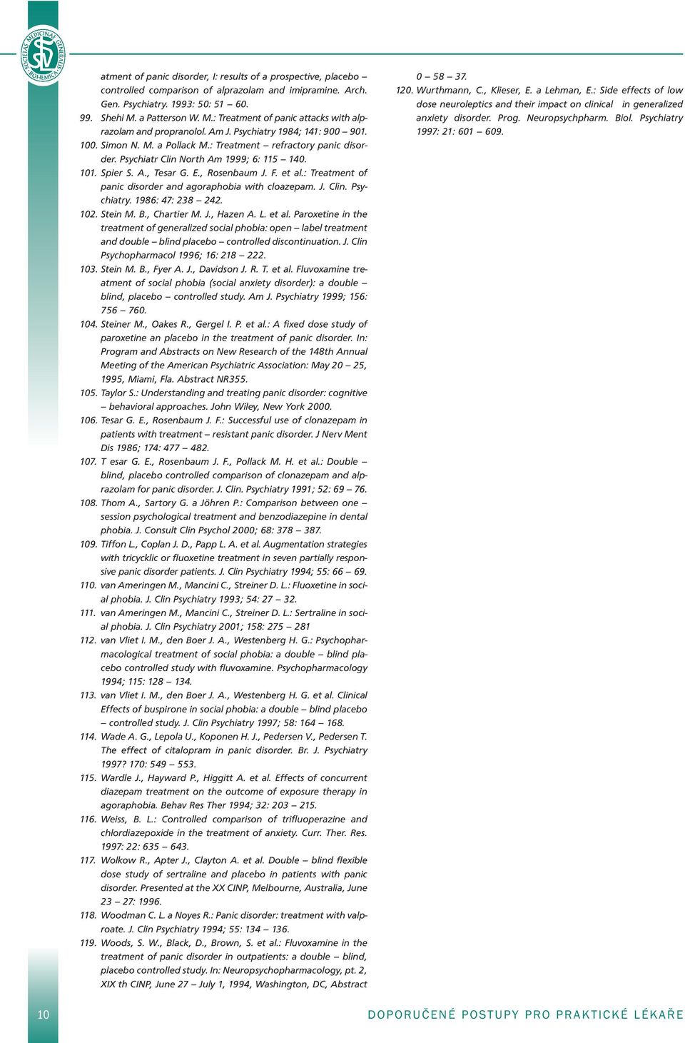 Psychiatr Clin North Am 1999; 6: 115 140. 101. Spier S. A., Tesar G. E., Rosenbaum J. F. et al.: Treatment of panic disorder and agoraphobia with cloazepam. J. Clin. Psychiatry. 1986: 47: 238 242.