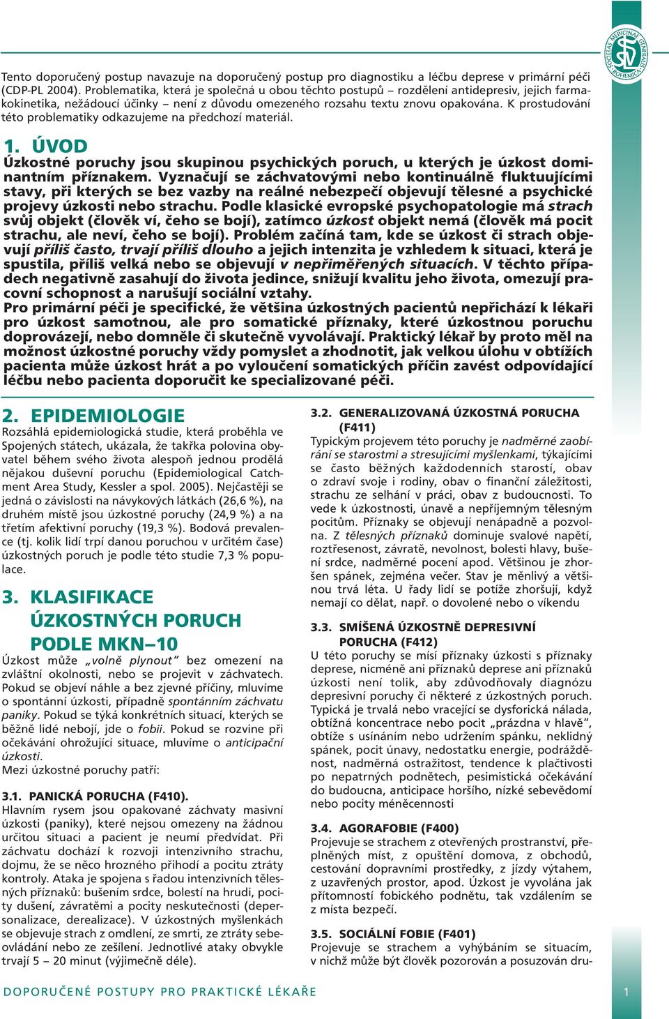 K prostudování této problematiky odkazujeme na předchozí materiál. 1. ÚVOD Úzkostné poruchy jsou skupinou psychických poruch, u kterých je úzkost dominantním příznakem.