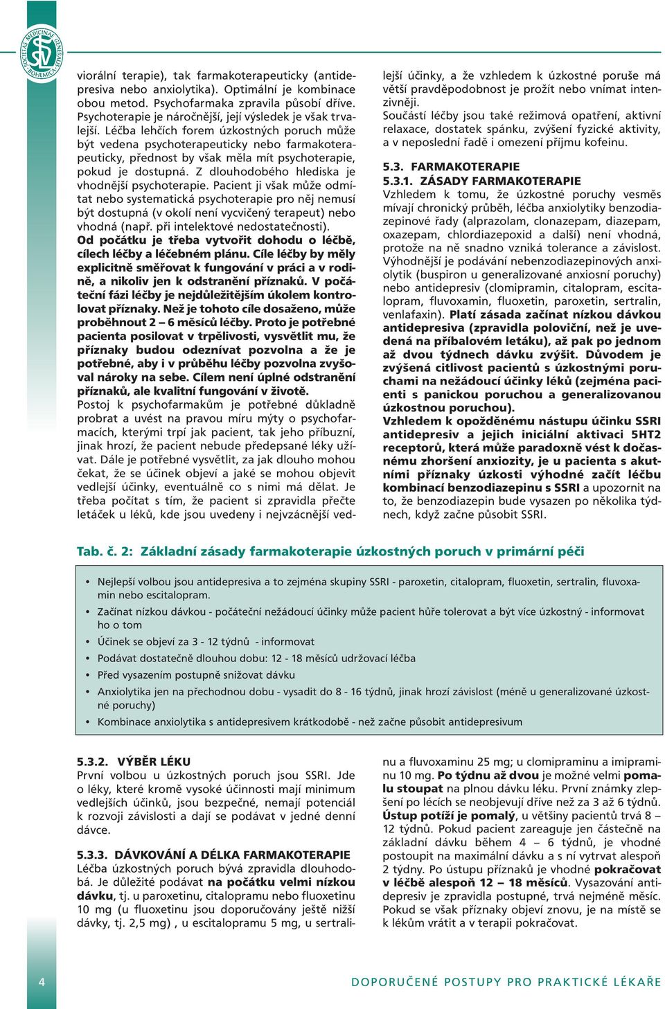 Léčba lehčích forem úzkostných poruch může být vedena psychoterapeuticky nebo farmakoterapeuticky, přednost by však měla mít psychoterapie, pokud je dostupná.