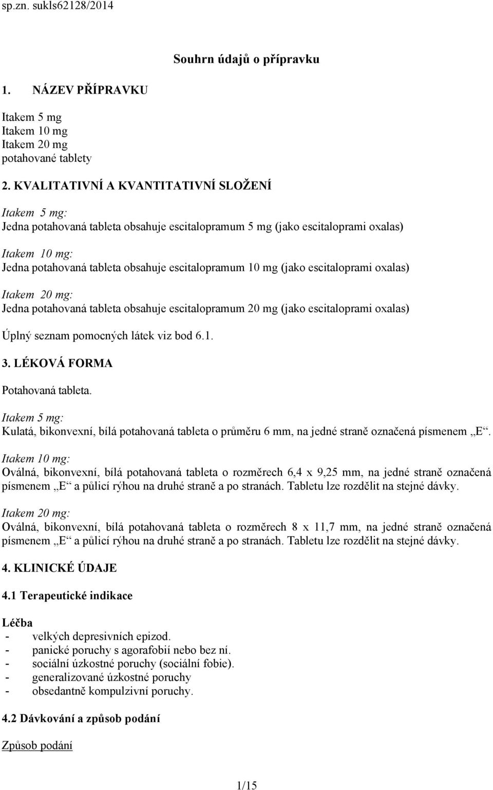mg (jako escitaloprami oxalas) Itakem 20 mg: Jedna potahovaná tableta obsahuje escitalopramum 20 mg (jako escitaloprami oxalas) Úplný seznam pomocných látek viz bod 6.1. 3.