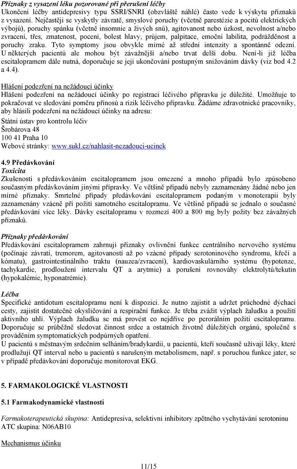 třes, zmatenost, pocení, bolest hlavy, průjem, palpitace, emoční labilita, podrážděnost a poruchy zraku. Tyto symptomy jsou obvykle mírné až střední intenzity a spontánně odezní.