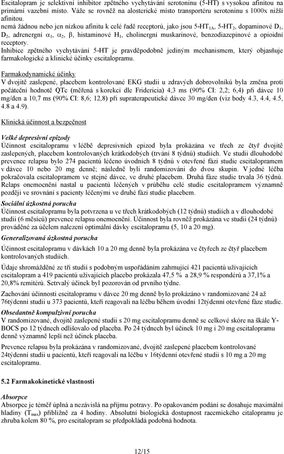 nemá žádnou nebo jen nízkou afinitu k celé řadě receptorů, jako jsou 5-HT 1A, 5-HT 2, dopaminové D 1, D 2, adrenergní 1, 2,, histaminové H 1, cholinergní muskarinové, benzodiazepinové a opioidní