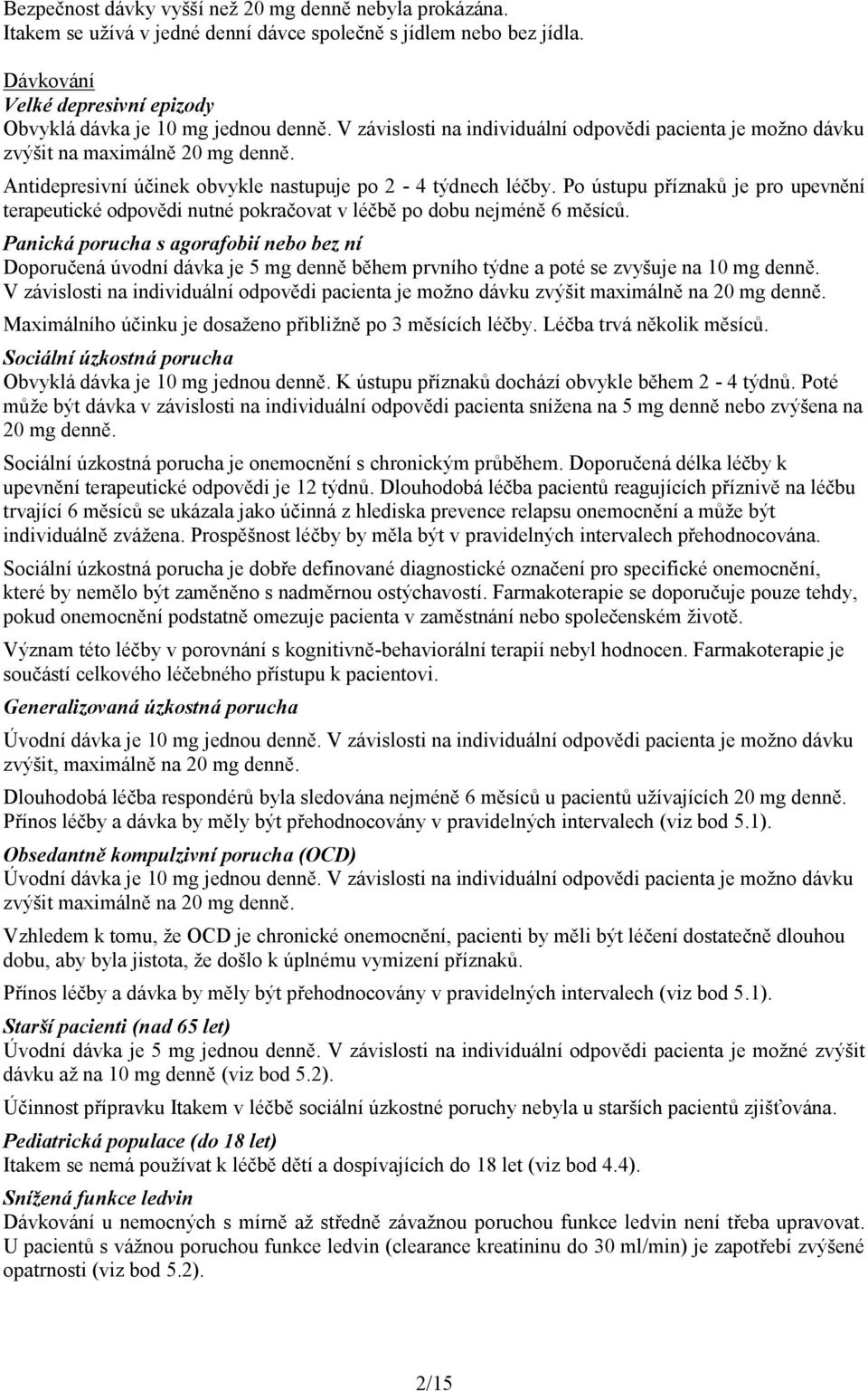 Po ústupu příznaků je pro upevnění terapeutické odpovědi nutné pokračovat v léčbě po dobu nejméně 6 měsíců.