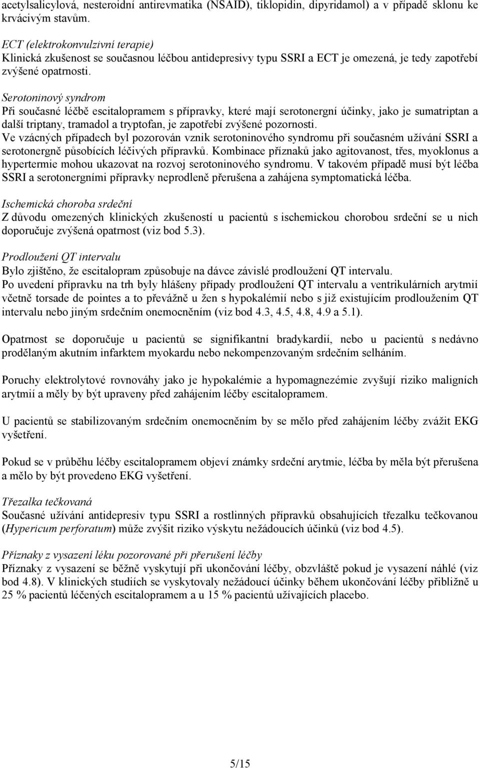 Serotoninový syndrom Při současné léčbě escitalopramem s přípravky, které mají serotonergní účinky, jako je sumatriptan a další triptany, tramadol a tryptofan, je zapotřebí zvýšené pozornosti.