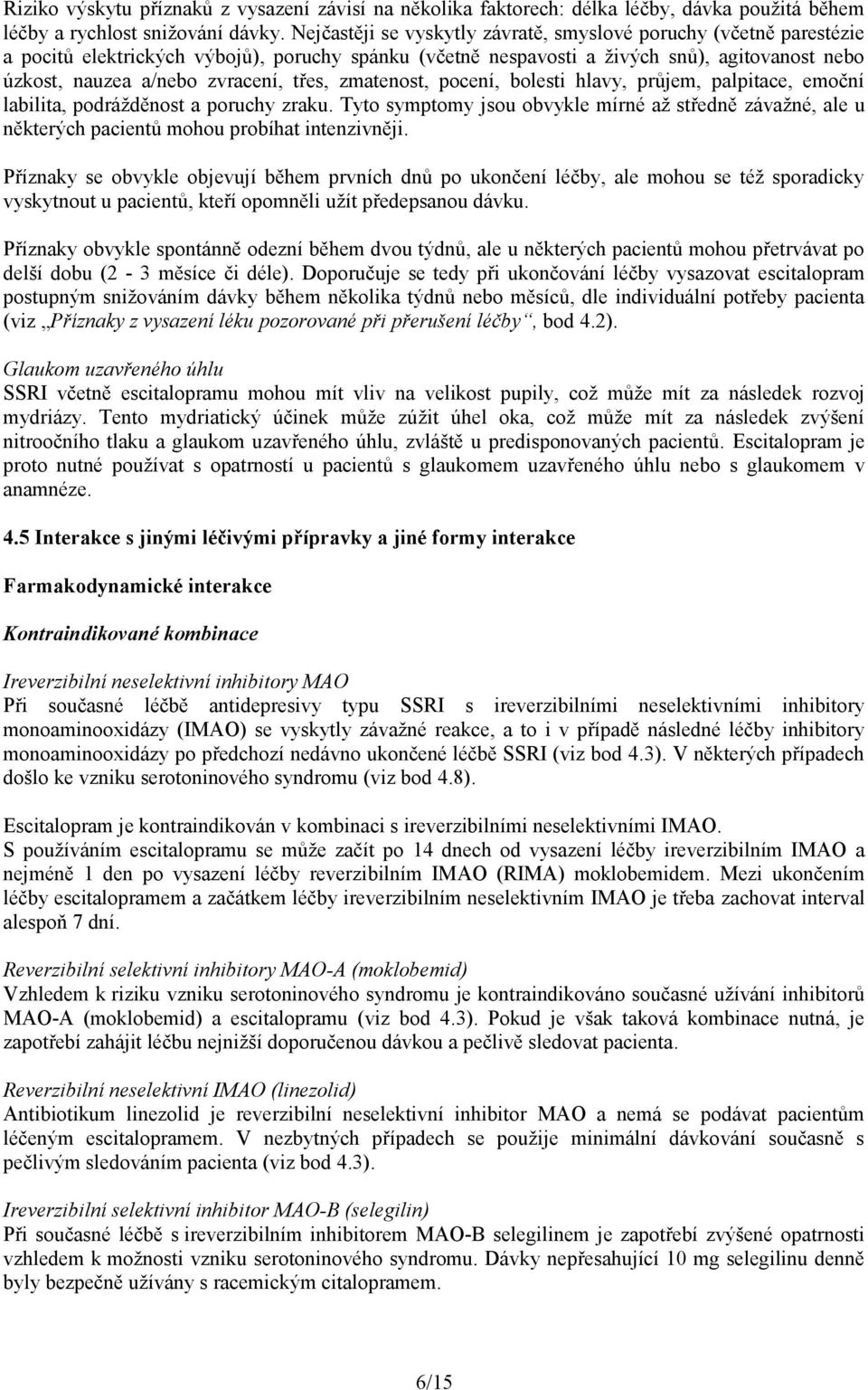 třes, zmatenost, pocení, bolesti hlavy, průjem, palpitace, emoční labilita, podrážděnost a poruchy zraku.