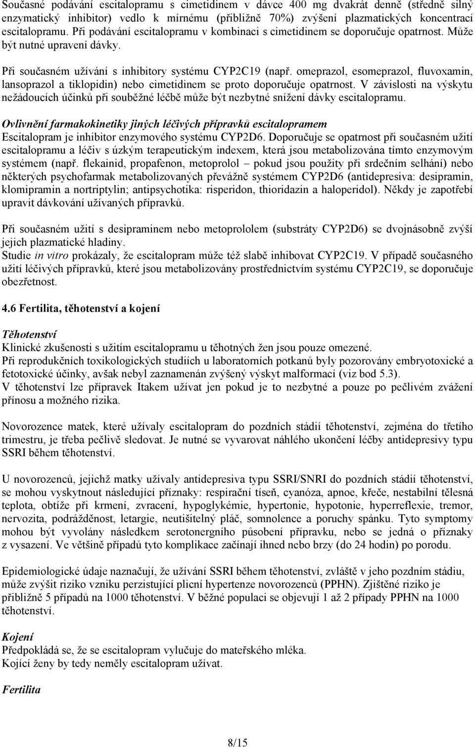 omeprazol, esomeprazol, fluvoxamin, lansoprazol a tiklopidin) nebo cimetidinem se proto doporučuje opatrnost.