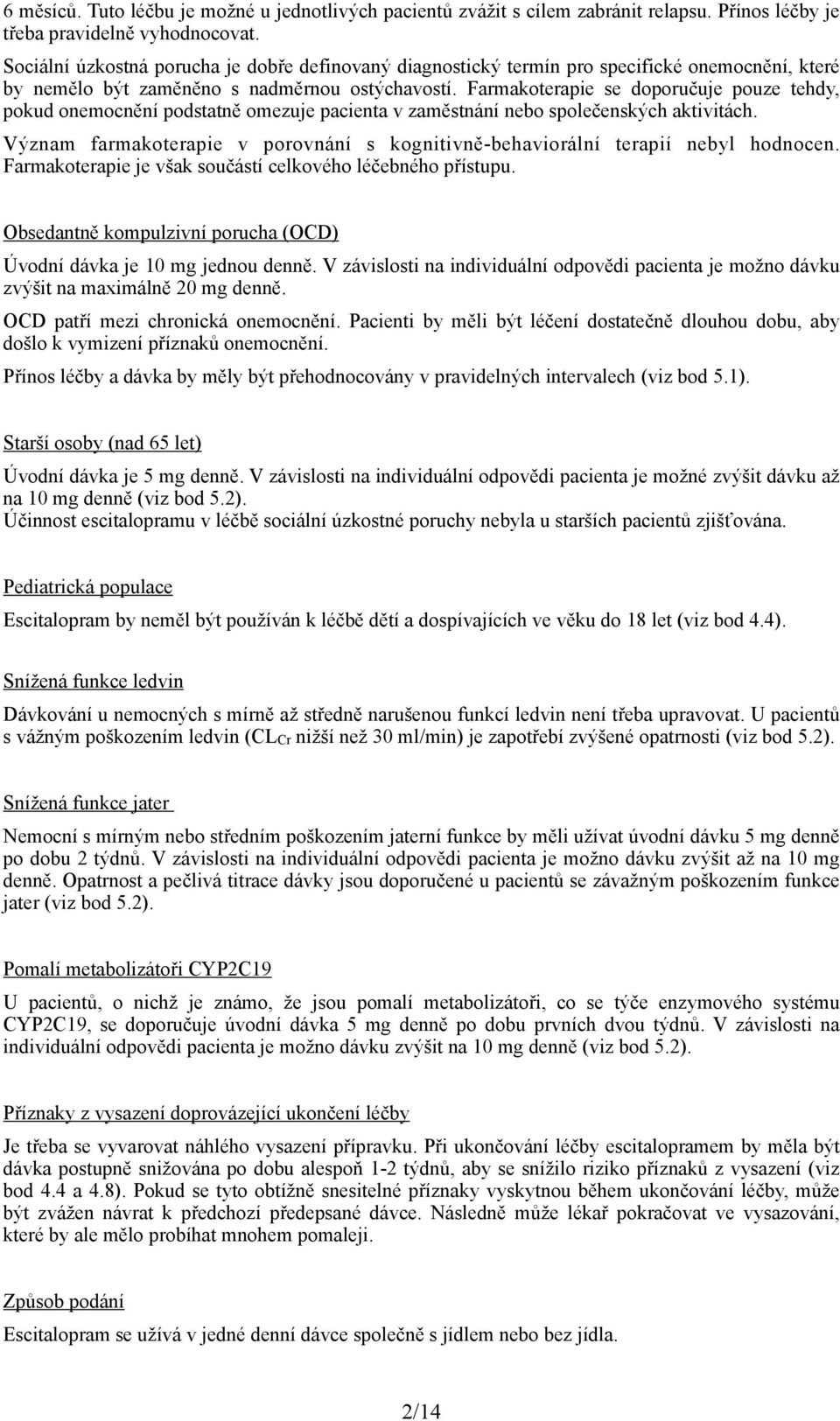 Farmakoterapie se doporučuje pouze tehdy, pokud onemocnění podstatně omezuje pacienta v zaměstnání nebo společenských aktivitách.