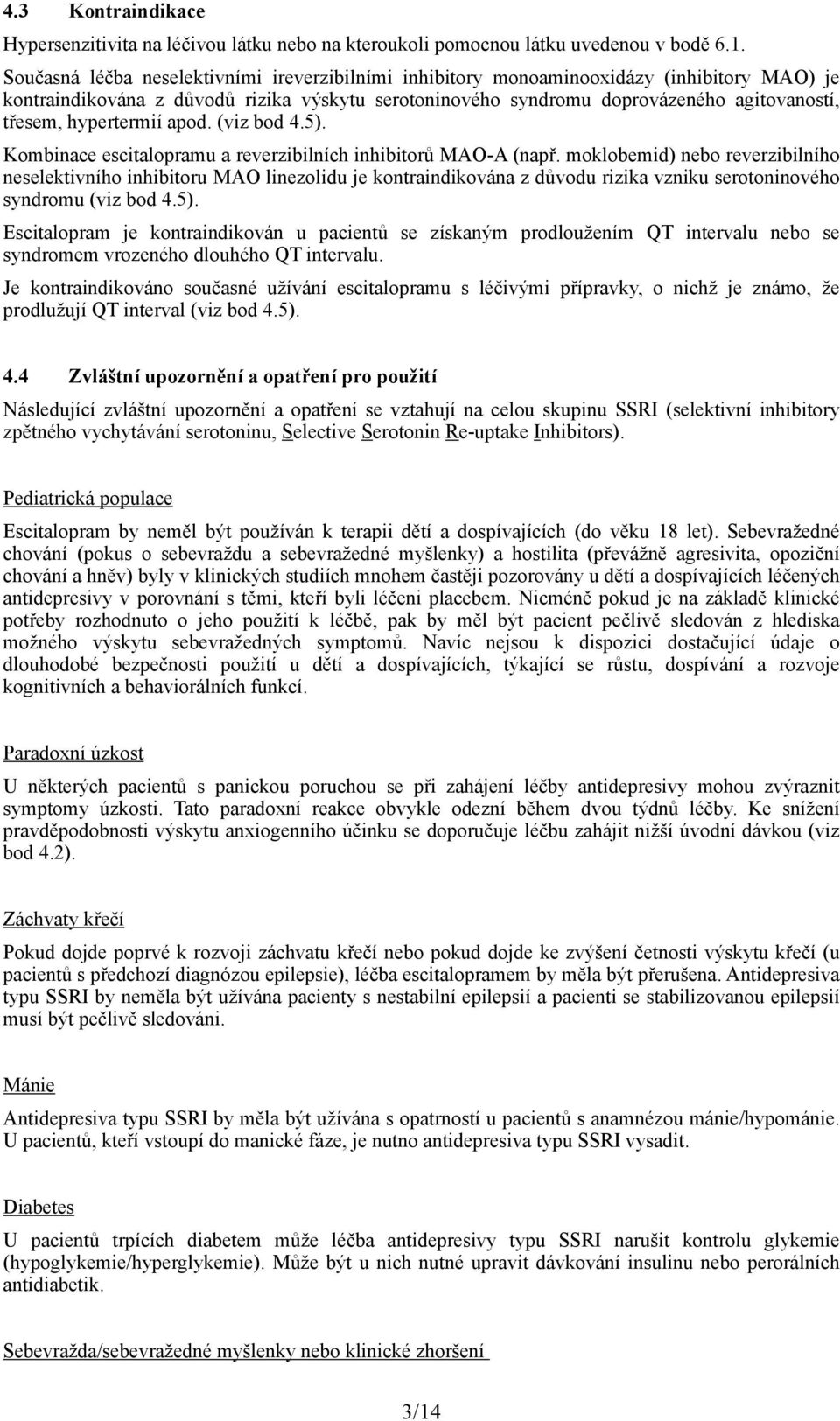 hypertermií apod. (viz bod 4.5). Kombinace escitalopramu a reverzibilních inhibitorů MAO-A (např.