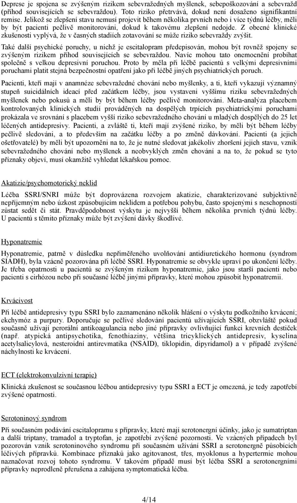 Z obecné klinické zkušenosti vyplývá, že v časných stadiích zotavování se může riziko sebevraždy zvýšit.