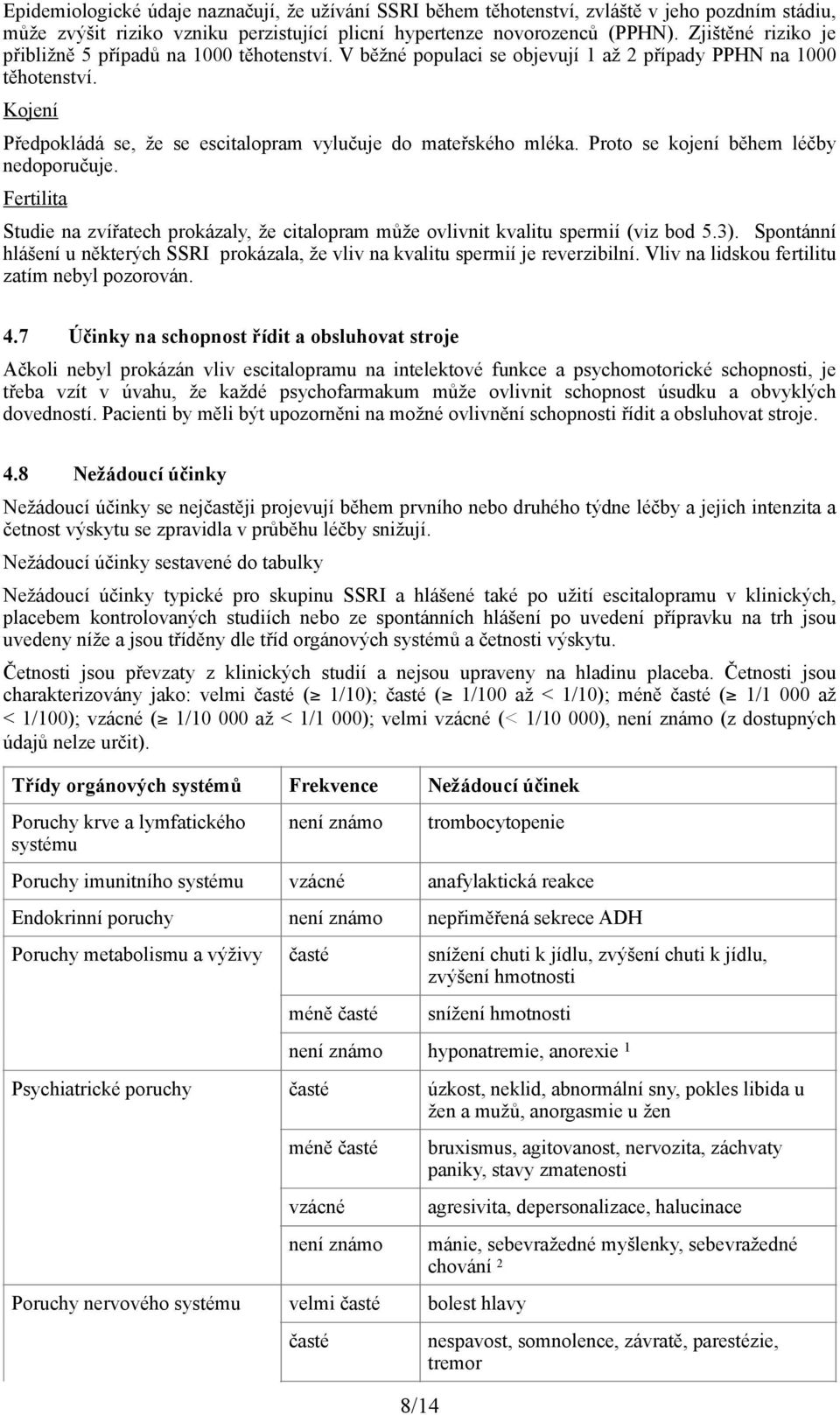 Kojení Předpokládá se, že se escitalopram vylučuje do mateřského mléka. Proto se kojení během léčby nedoporučuje.