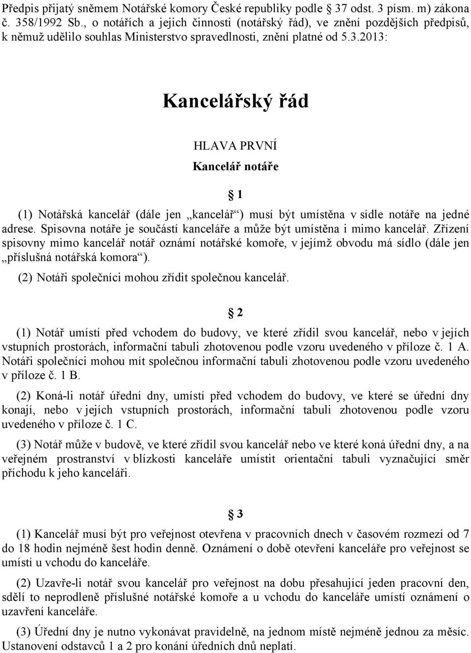 2013: Kancelářský řád HLAVA PRVNÍ Kancelář notáře 1 (1) Notářská kancelář (dále jen kancelář ) musí být umístěna v sídle notáře na jedné adrese.