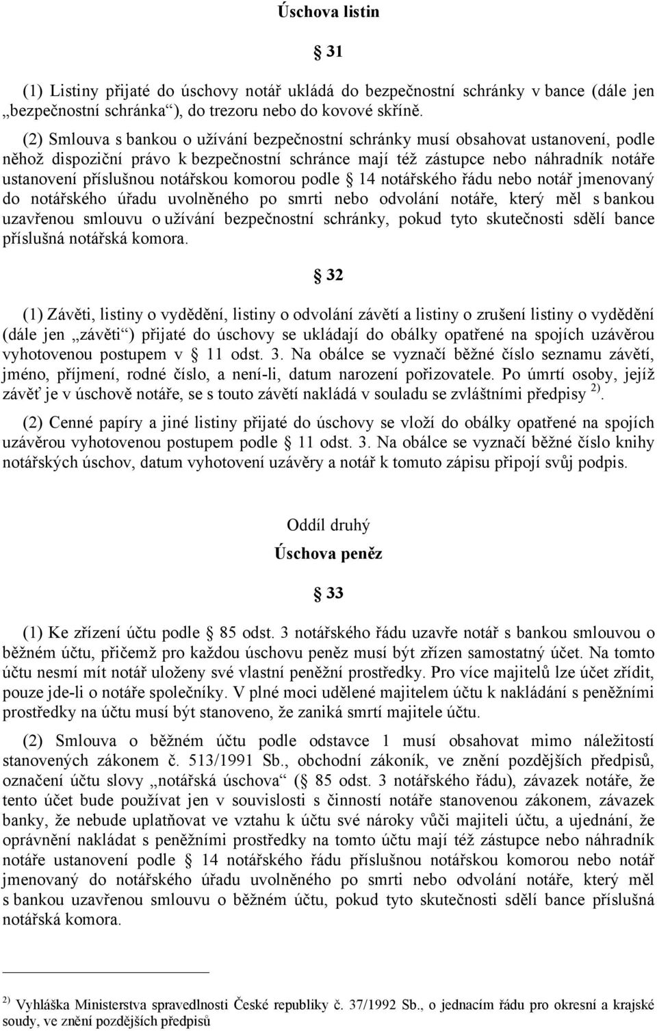 notářskou komorou podle 14 notářského řádu nebo notář jmenovaný do notářského úřadu uvolněného po smrti nebo odvolání notáře, který měl s bankou uzavřenou smlouvu o užívání bezpečnostní schránky,