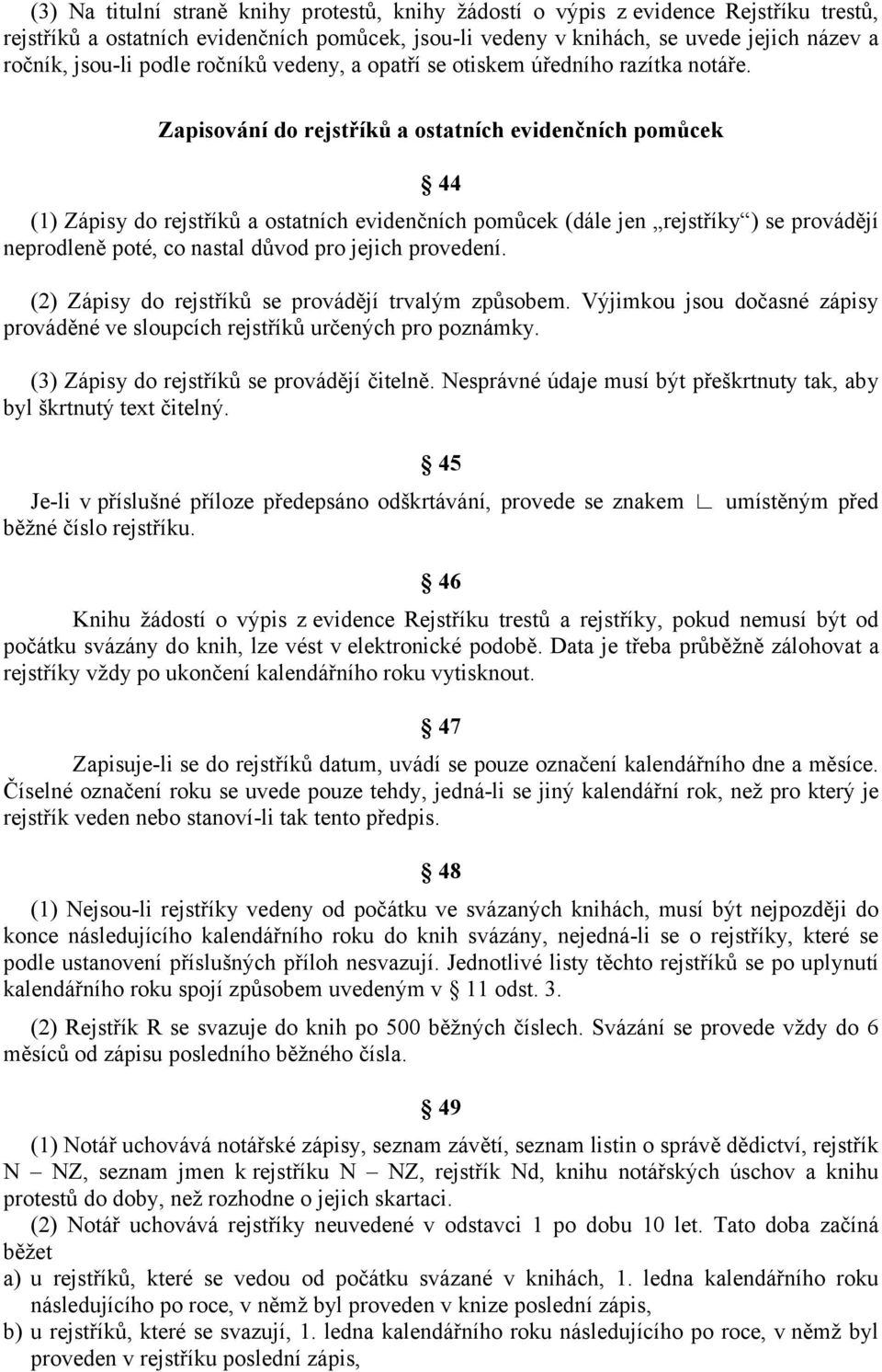 Zapisování do rejstříků a ostatních evidenčních pomůcek 44 (1) Zápisy do rejstříků a ostatních evidenčních pomůcek (dále jen rejstříky ) se provádějí neprodleně poté, co nastal důvod pro jejich