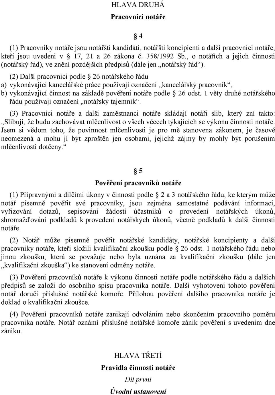 (2) Další pracovníci podle 26 notářského řádu a) vykonávající kancelářské práce používají označení kancelářský pracovník, b) vykonávající činnost na základě pověření notáře podle 26 odst.