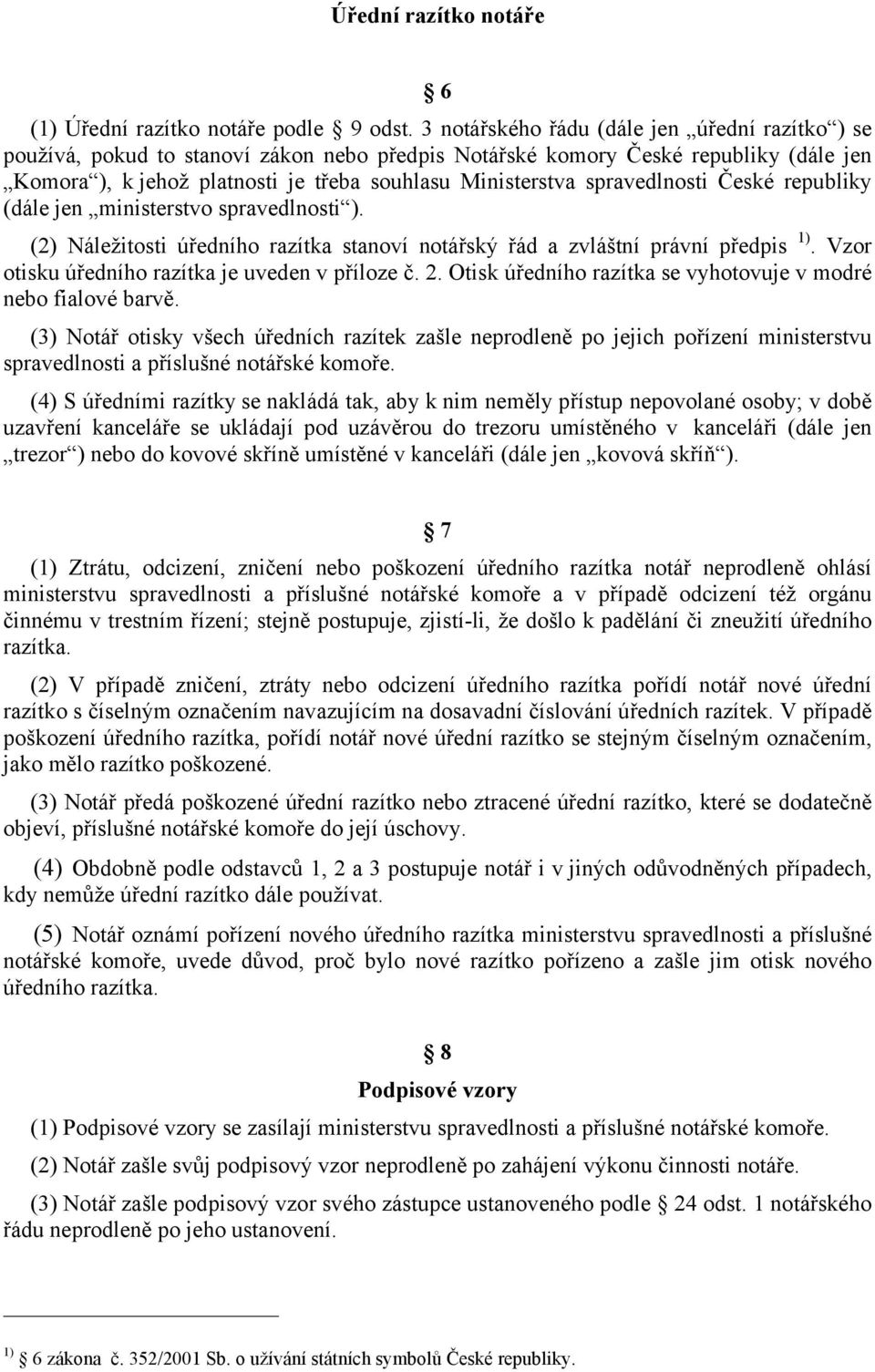 spravedlnosti České republiky (dále jen ministerstvo spravedlnosti ). (2) Náležitosti úředního razítka stanoví notářský řád a zvláštní právní předpis 1).