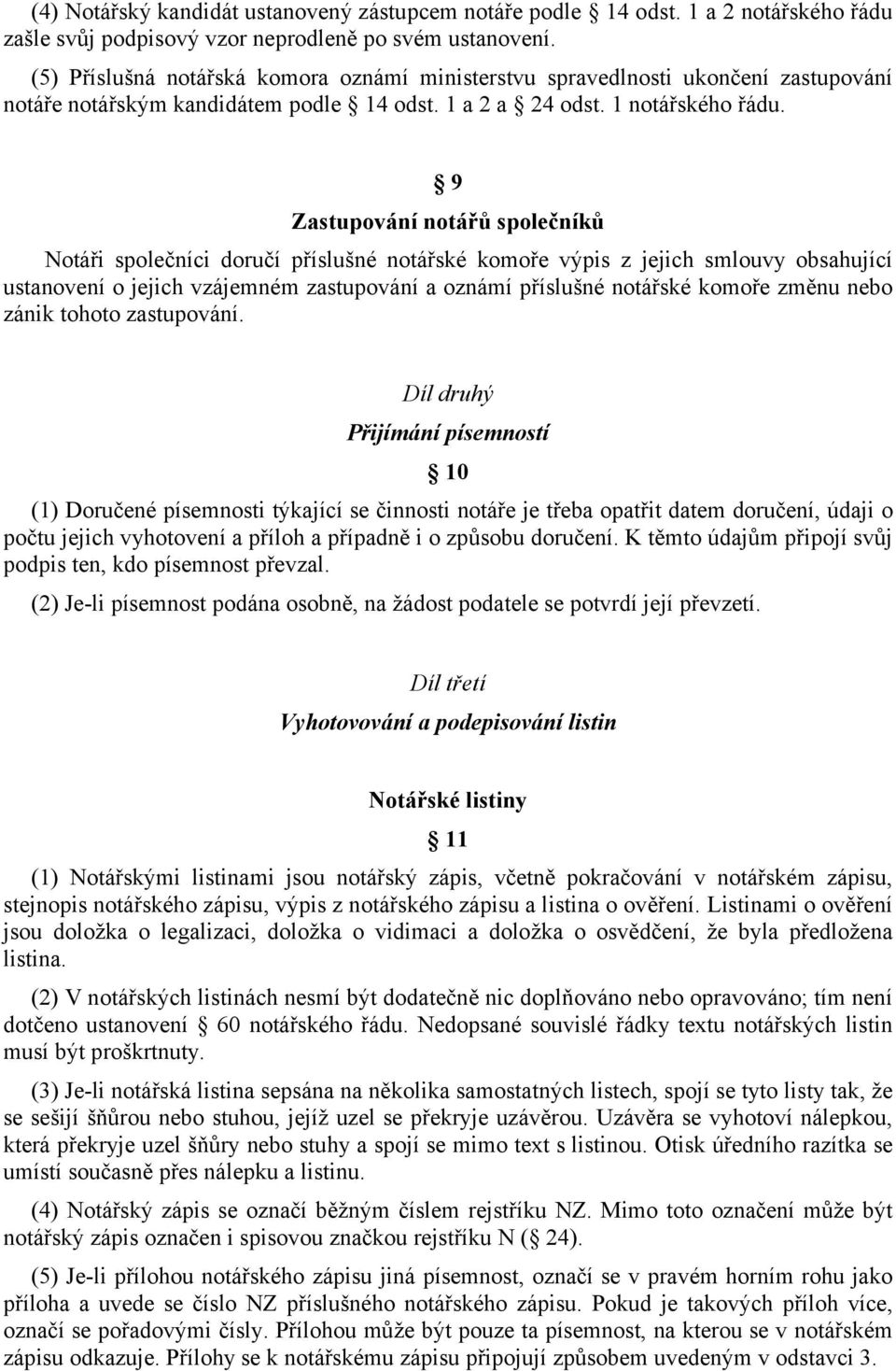 9 Zastupování notářů společníků Notáři společníci doručí příslušné notářské komoře výpis z jejich smlouvy obsahující ustanovení o jejich vzájemném zastupování a oznámí příslušné notářské komoře změnu