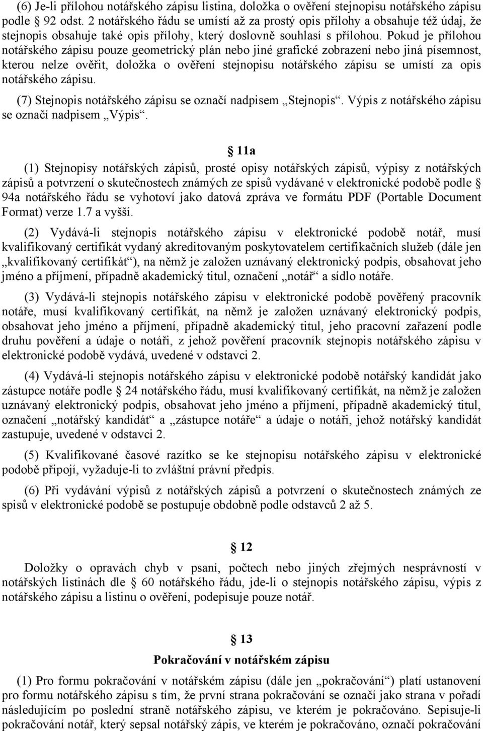 Pokud je přílohou notářského zápisu pouze geometrický plán nebo jiné grafické zobrazení nebo jiná písemnost, kterou nelze ověřit, doložka o ověření stejnopisu notářského zápisu se umístí za opis