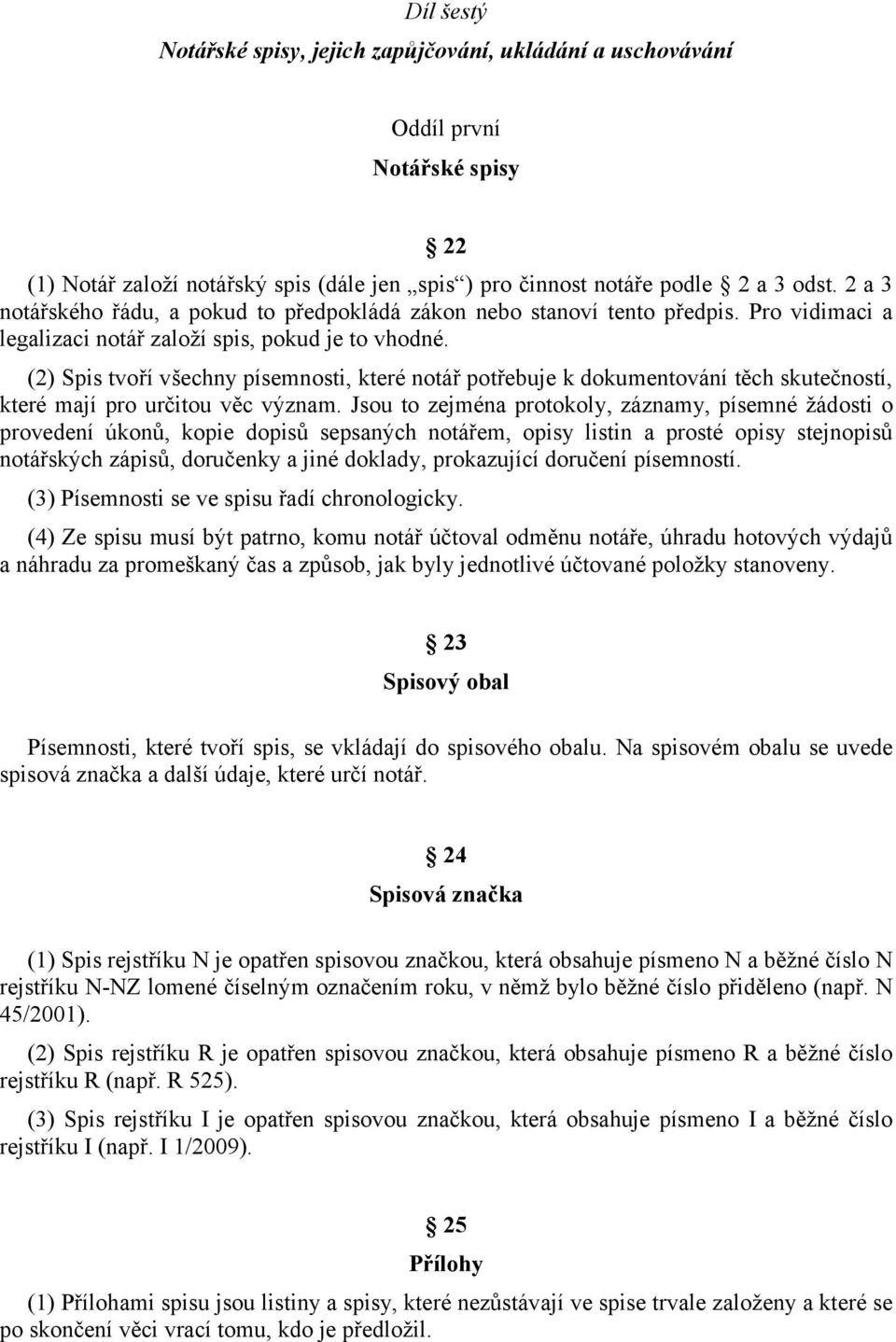 (2) Spis tvoří všechny písemnosti, které notář potřebuje k dokumentování těch skutečností, které mají pro určitou věc význam.