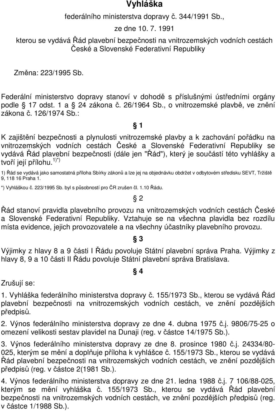 Federální ministerstvo dopravy stanoví v dohodě s příslušnými ústředními orgány podle 17 odst. 1 a 24 zákona č. 26/1964 Sb., o vnitrozemské plavbě, ve znění zákona č. 126/1974 Sb.